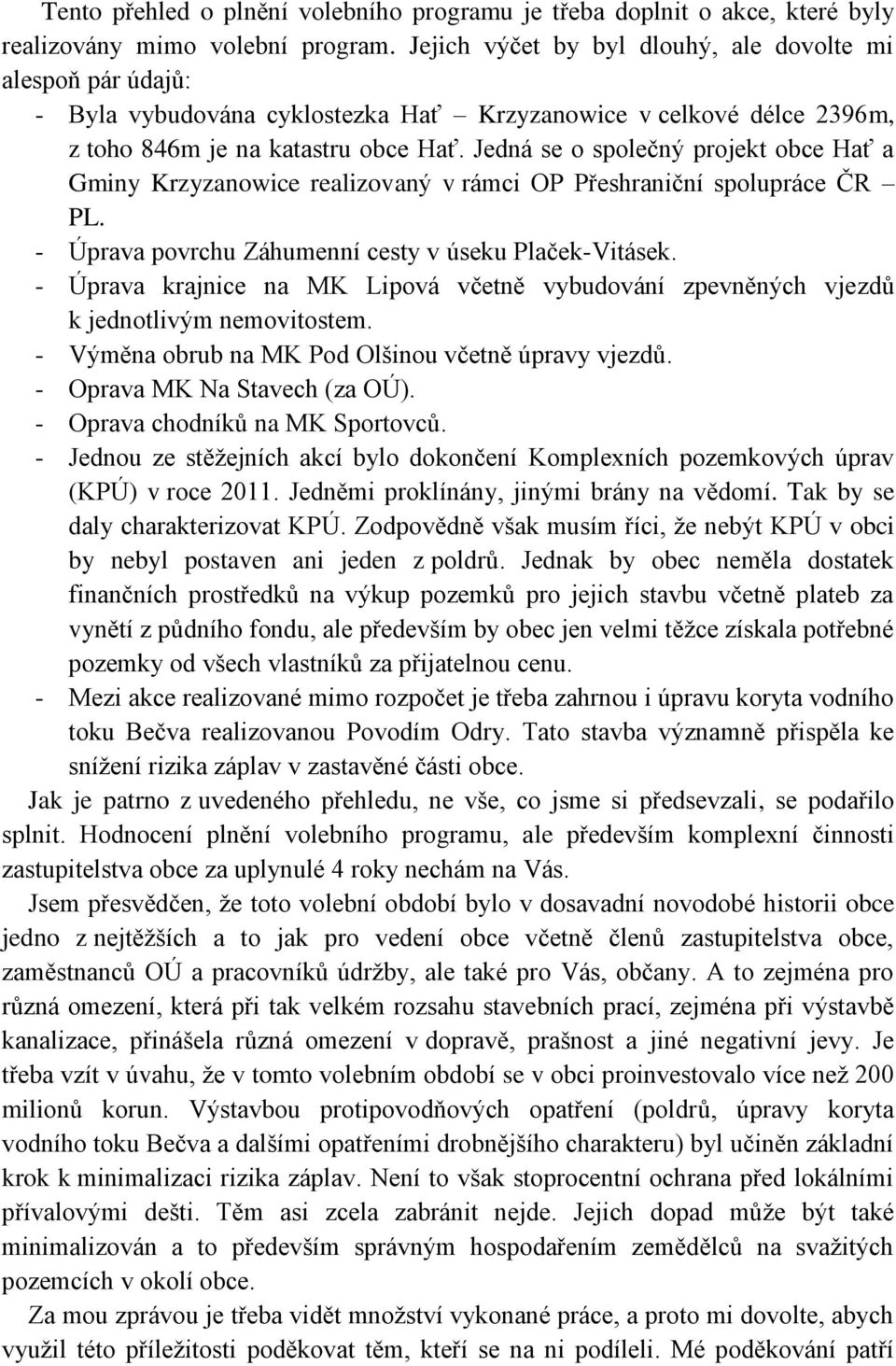 Jedná se o společný projekt obce Hať a Gminy Krzyzanowice realizovaný v rámci OP Přeshraniční spolupráce ČR PL. - Úprava povrchu Záhumenní cesty v úseku Plaček-Vitásek.