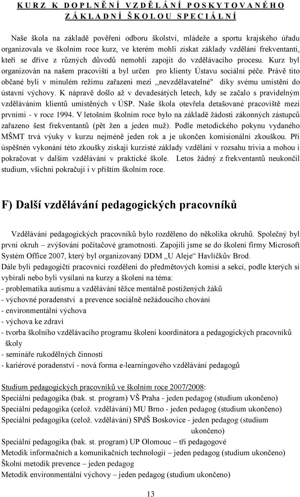 Kurz byl organizován na našem pracovišti a byl určen pro klienty Ústavu sociální péče. Právě tito občané byli v minulém režimu zařazeni mezi,,nevzdělavatelné" díky svému umístění do ústavní výchovy.