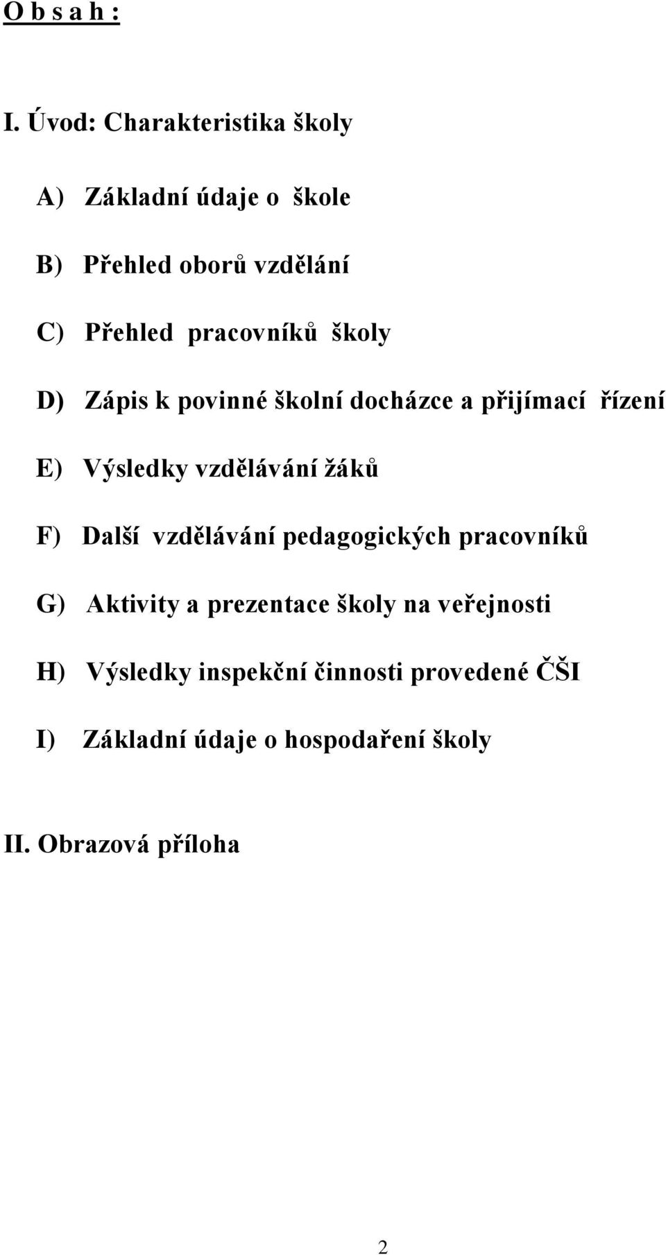 pracovníků školy D) Zápis k povinné školní docházce a přijímací řízení E) Výsledky vzdělávání žáků