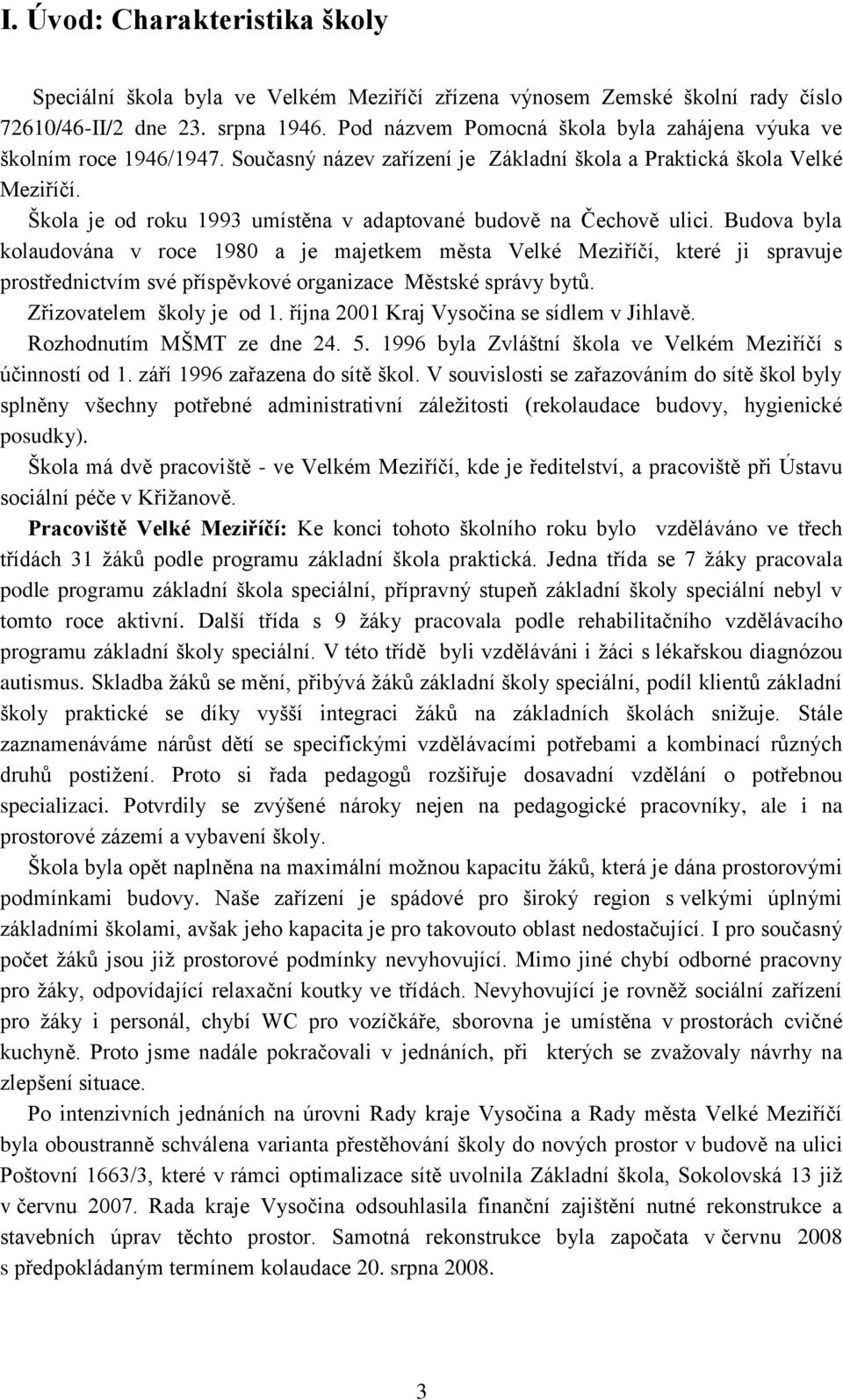 Škola je od roku 1993 umístěna v adaptované budově na Čechově ulici.