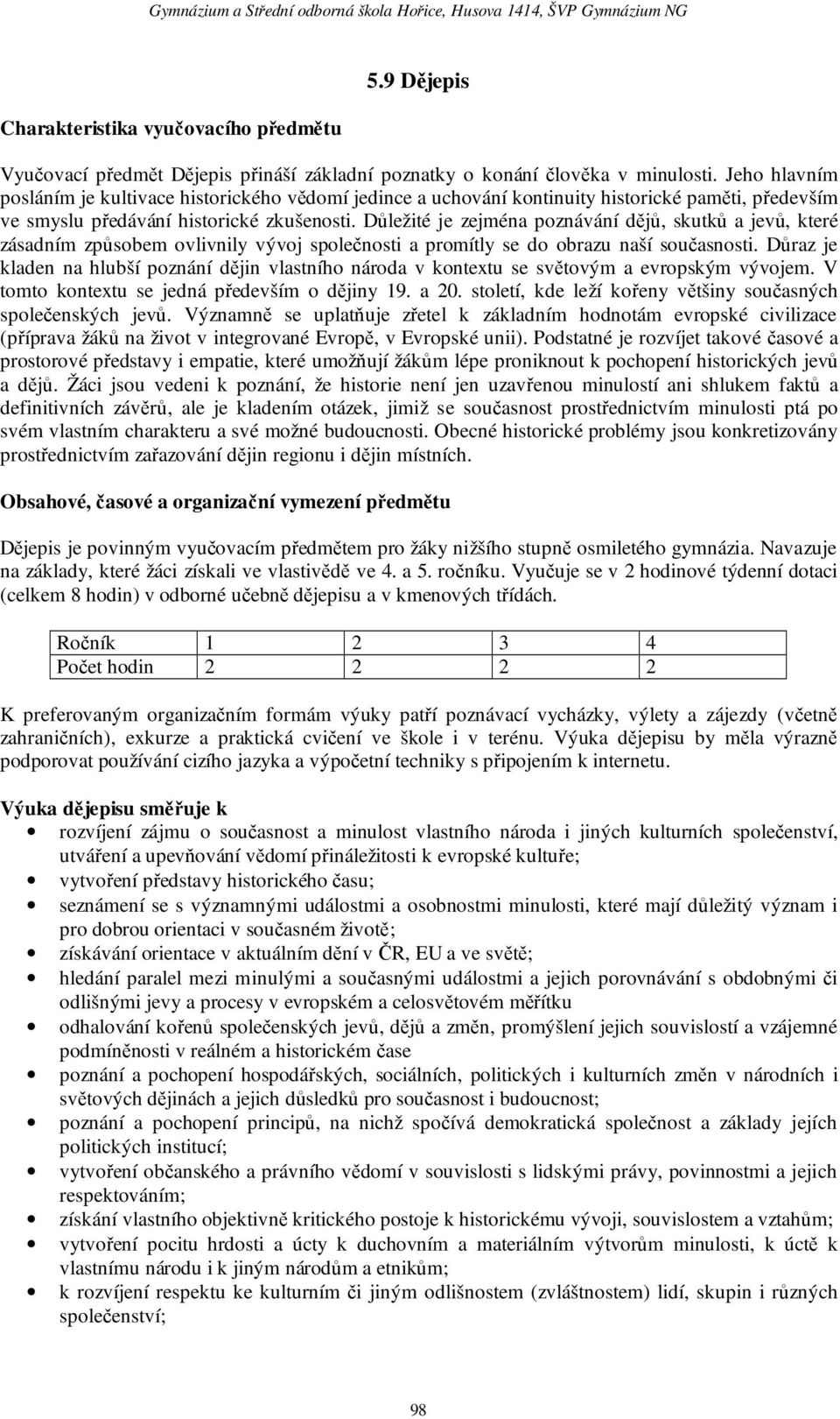 Důležité je zejména poznávání dějů, skutků a jevů, které zásadním způsobem ovlivnily vývoj společnosti a promítly se do obrazu naší současnosti.