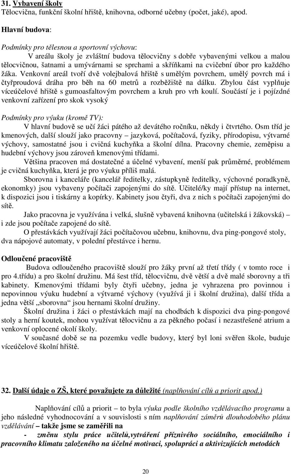 cvičební úbor pro každého žáka. Venkovní areál tvoří dvě volejbalová hřiště s umělým povrchem, umělý povrch má i čtyřproudová dráha pro běh na 60 metrů a rozběžiště na dálku.