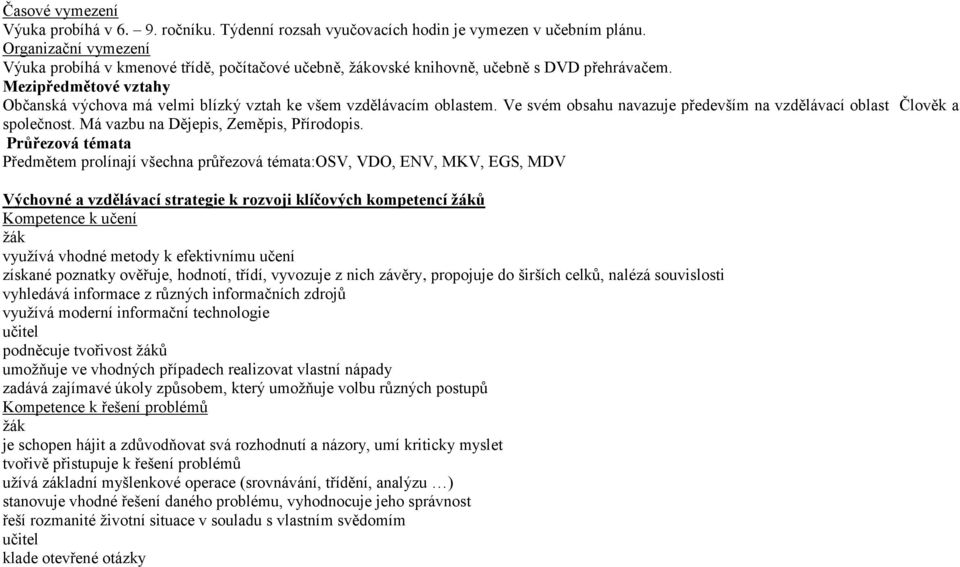 Mezipředmětové vztahy Občanská výchova má velmi blízký vztah ke všem vzdělávacím oblastem. Ve svém obsahu navazuje především na vzdělávací oblast Člověk a společnost.