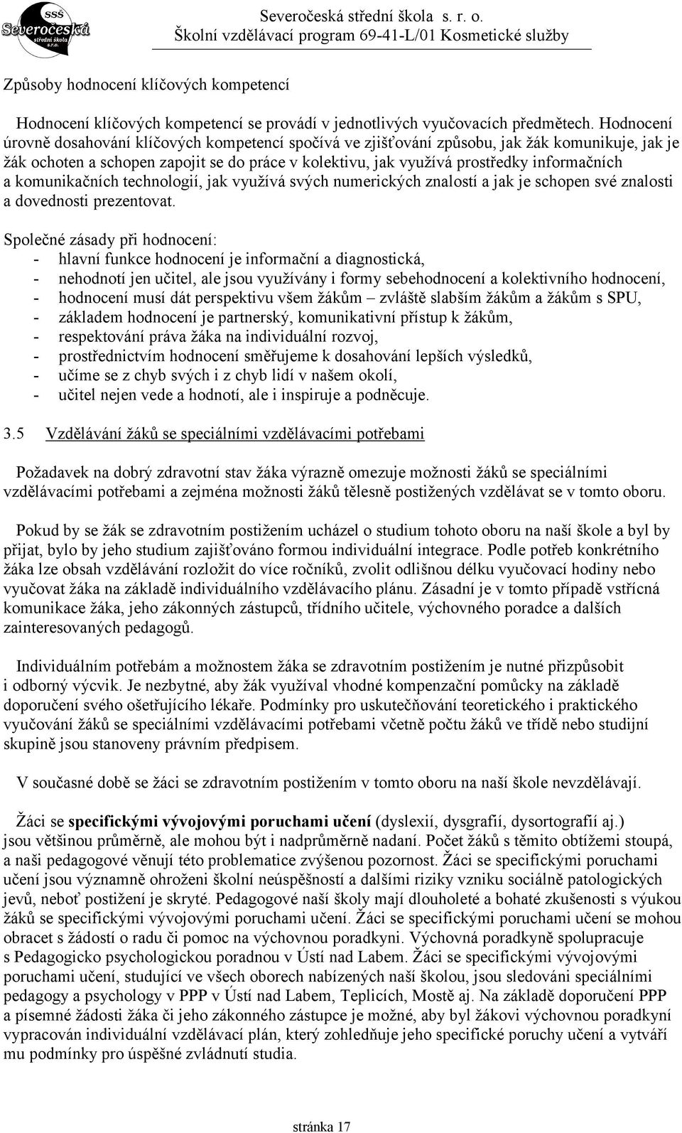 komunikačních technologií, jak využívá svých numerických znalostí a jak je schopen své znalosti a dovednosti prezentovat.