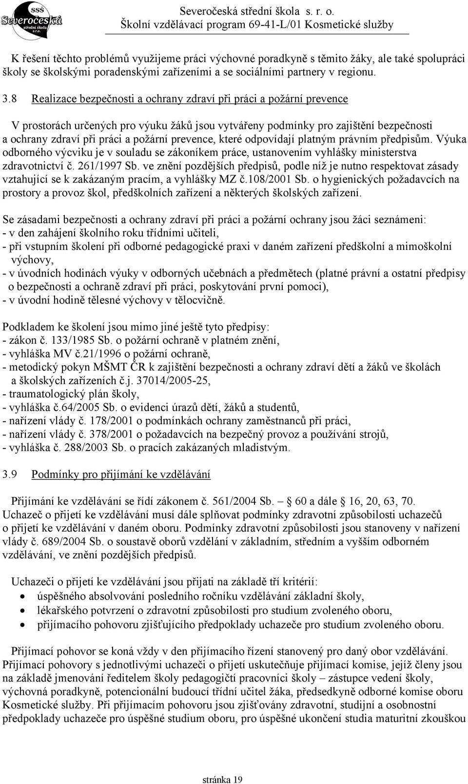 prevence, které odpovídají platným právním předpisům. Výuka odborného výcviku je v souladu se zákoníkem práce, ustanovením vyhlášky ministerstva zdravotnictví č. 261/1997 Sb.