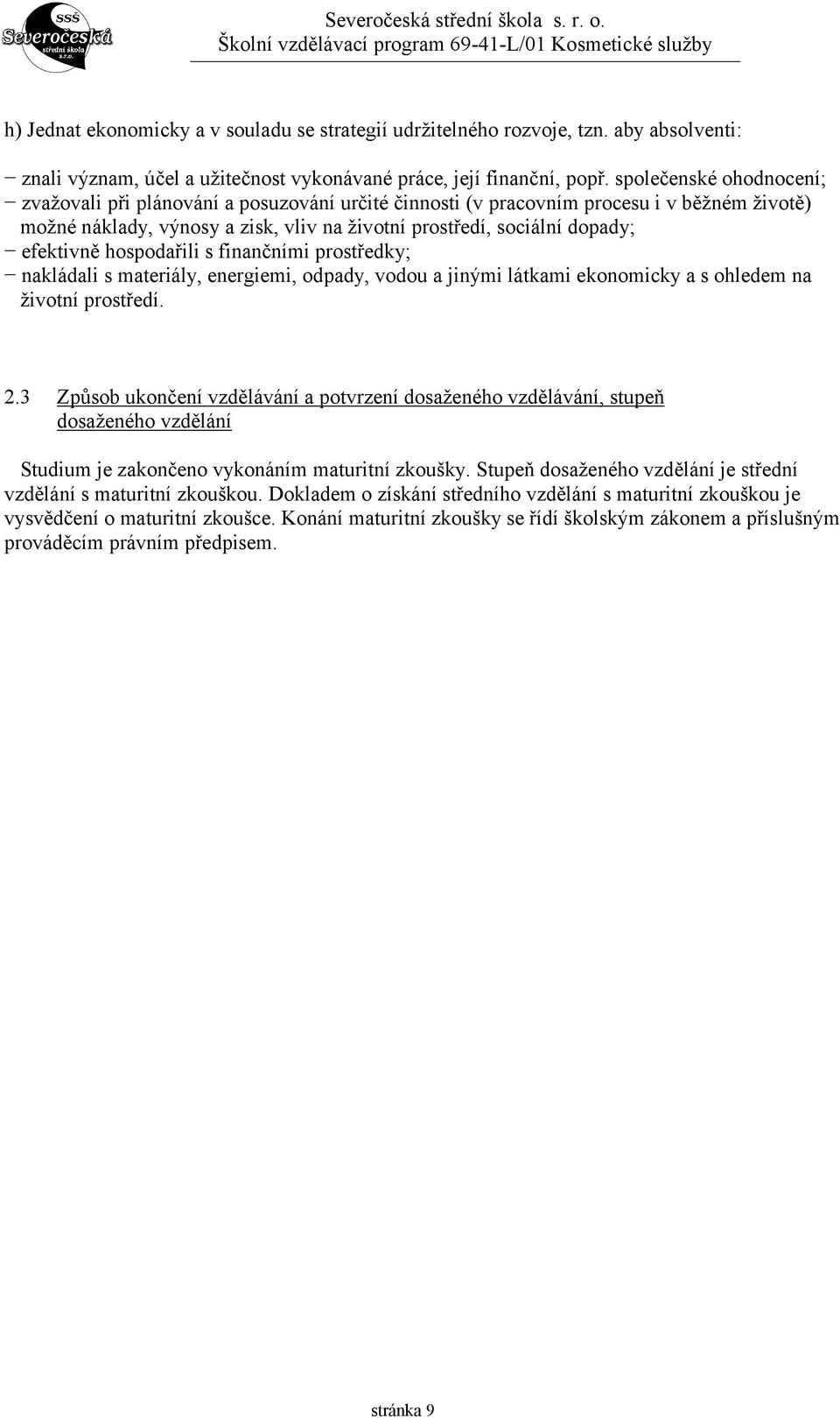 efektivně hospodařili s finančními prostředky; nakládali s materiály, energiemi, odpady, vodou a jinými látkami ekonomicky a s ohledem na životní prostředí. 2.