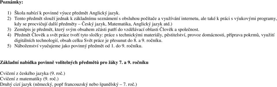 Anglický jazyk atd.) 3) Zeměpis je předmět, který svým obsahem zčásti patří do vzdělávací oblasti Člověk a společnost.