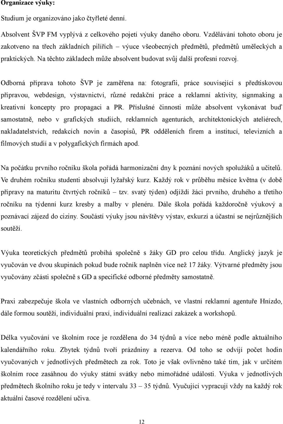 Odborná příprava tohoto ŠVP je zaměřena na: fotografii, práce související s předtiskovou přípravou, webdesign, výstavnictví, různé redakční práce a reklamní aktivity, signmaking a kreativní koncepty