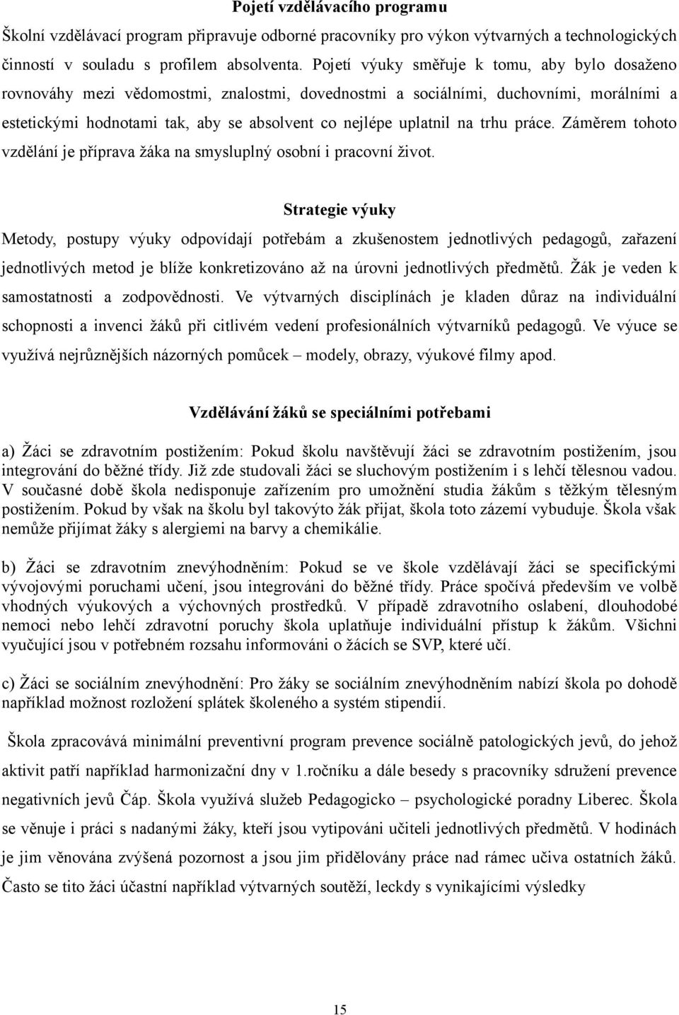 na trhu práce. Záměrem tohoto vzdělání je příprava žáka na smysluplný osobní i pracovní život.