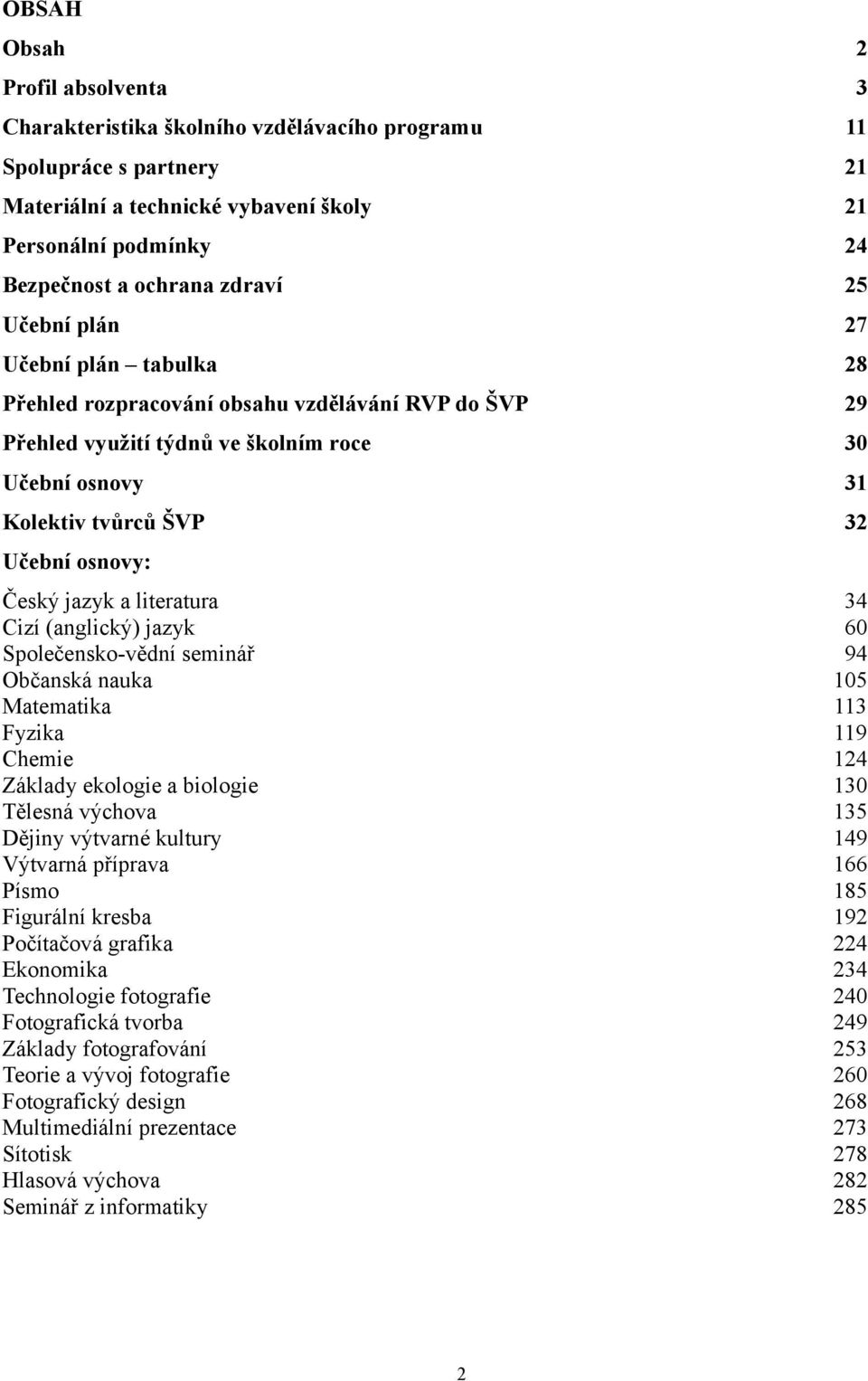 Český jazyk a literatura 34 Cizí (anglický) jazyk 60 Společensko-vědní seminář 94 Občanská nauka 105 Matematika 113 Fyzika 119 Chemie 124 Základy ekologie a biologie 130 Tělesná výchova 135 Dějiny