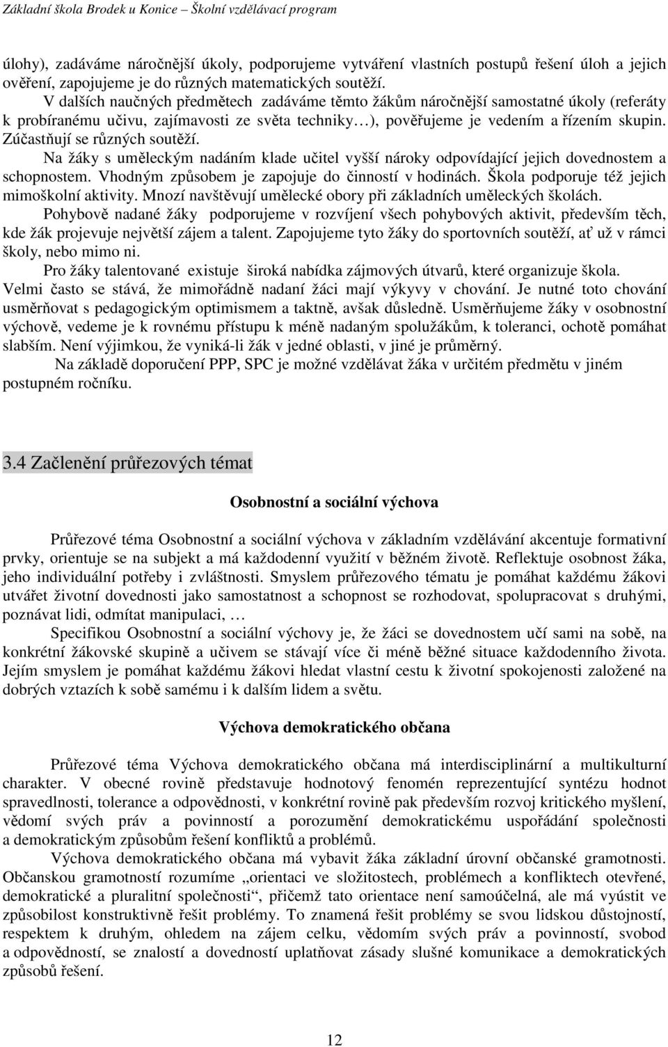 Zúčastňují se různých soutěží. Na žáky s uměleckým nadáním klade učitel vyšší nároky odpovídající jejich dovednostem a schopnostem. Vhodným způsobem je zapojuje do činností v hodinách.