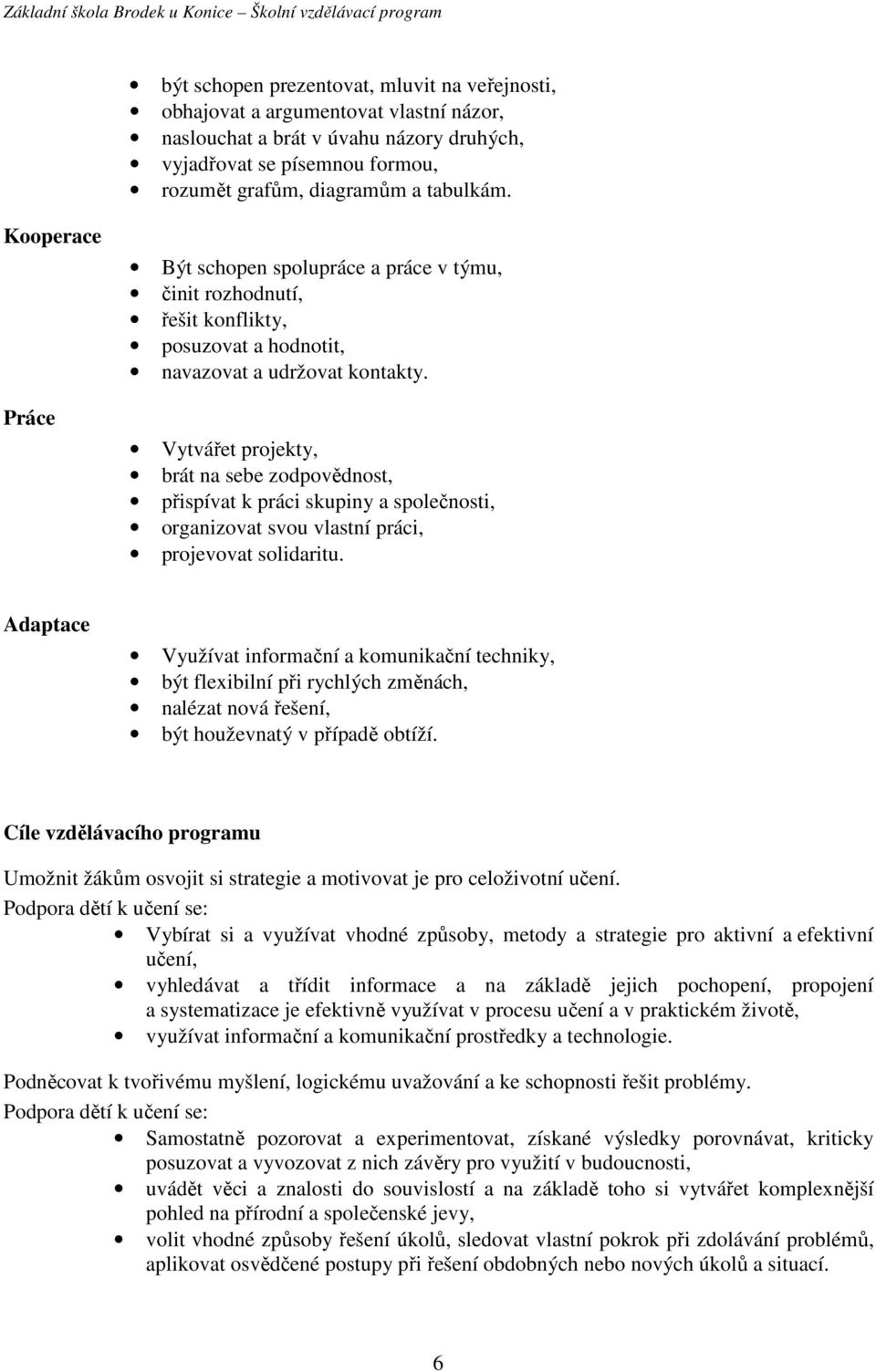 Vytvářet projekty, brát na sebe zodpovědnost, přispívat k práci skupiny a společnosti, organizovat svou vlastní práci, projevovat solidaritu.