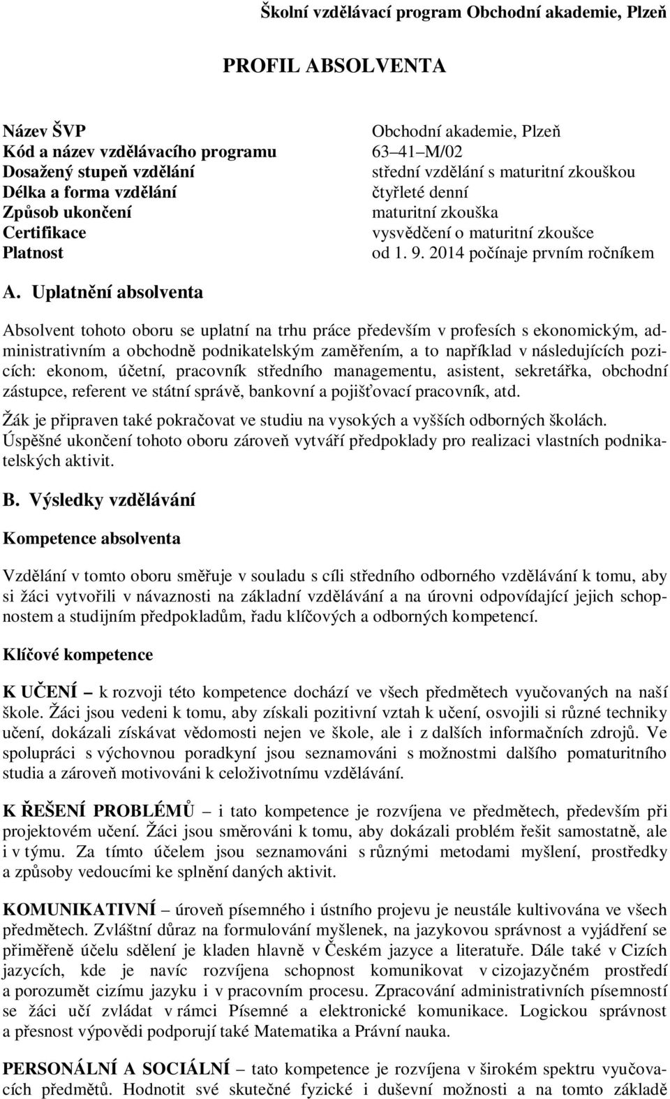 Uplatnní absolventa Absolvent tohoto oboru se uplatní na trhu práce pedevším v profesích s ekonomickým, administrativním a obchodn podnikatelským zamením, a to napíklad v následujících pozicích: