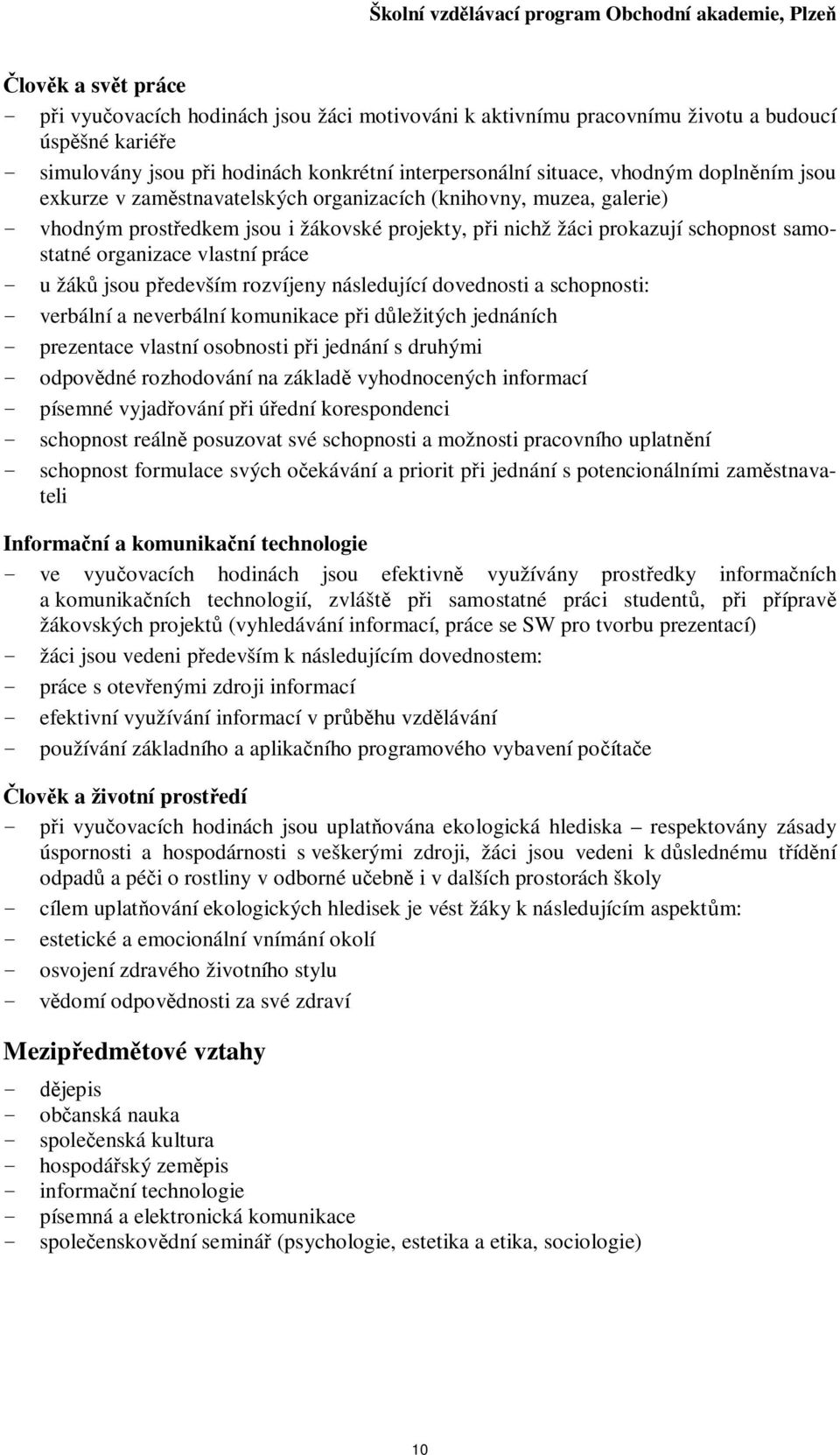 schopnost samostatné organizace vlastní práce - u žák jsou pedevším rozvíjeny následující dovednosti a schopnosti: - verbální a neverbální komunikace pi dležitých jednáních - prezentace vlastní