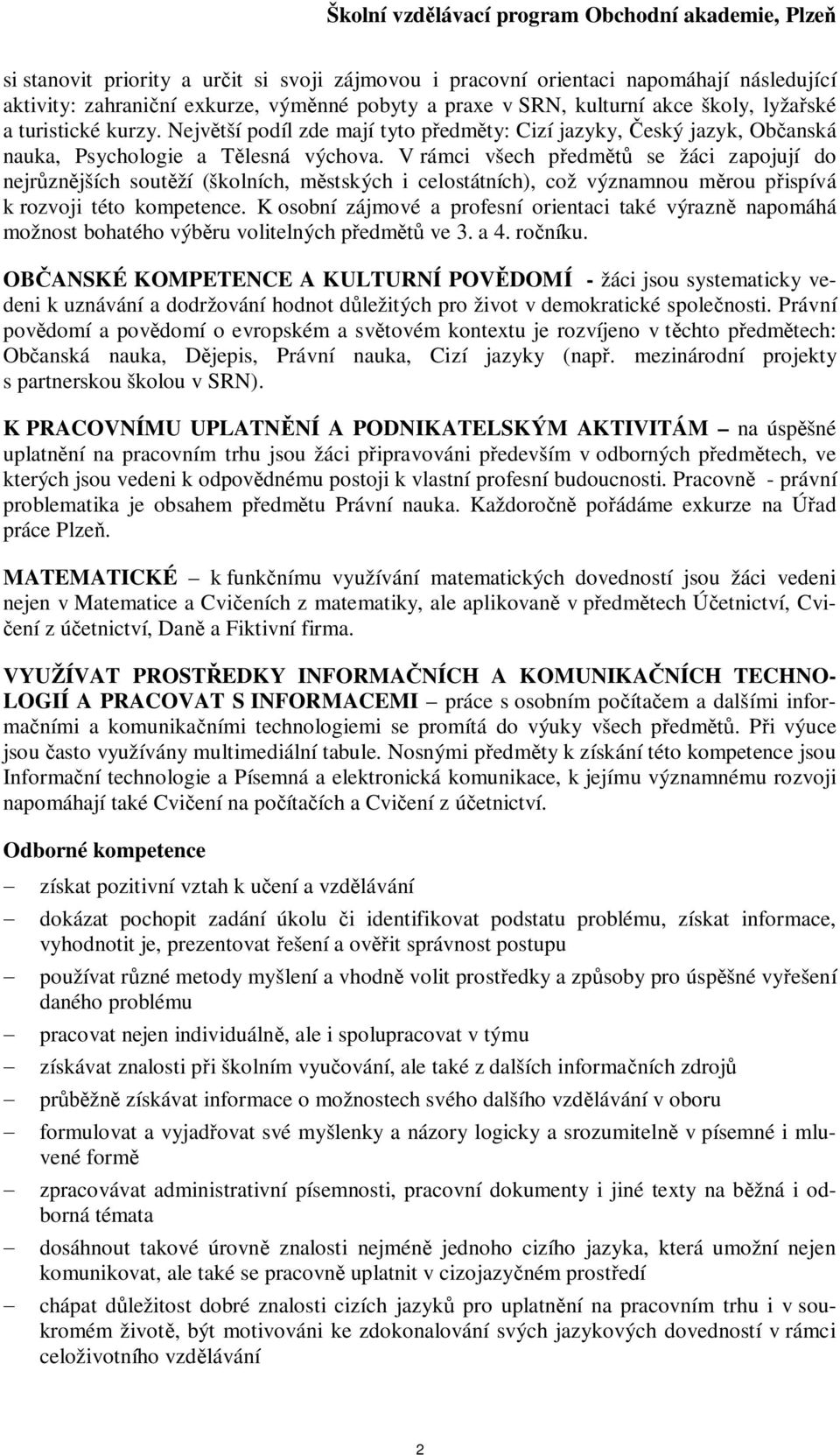 V rámci všech pedm se žáci zapojují do nejrznjších soutží (školních, mstských i celostátních), což významnou mrou pispívá k rozvoji této kompetence.