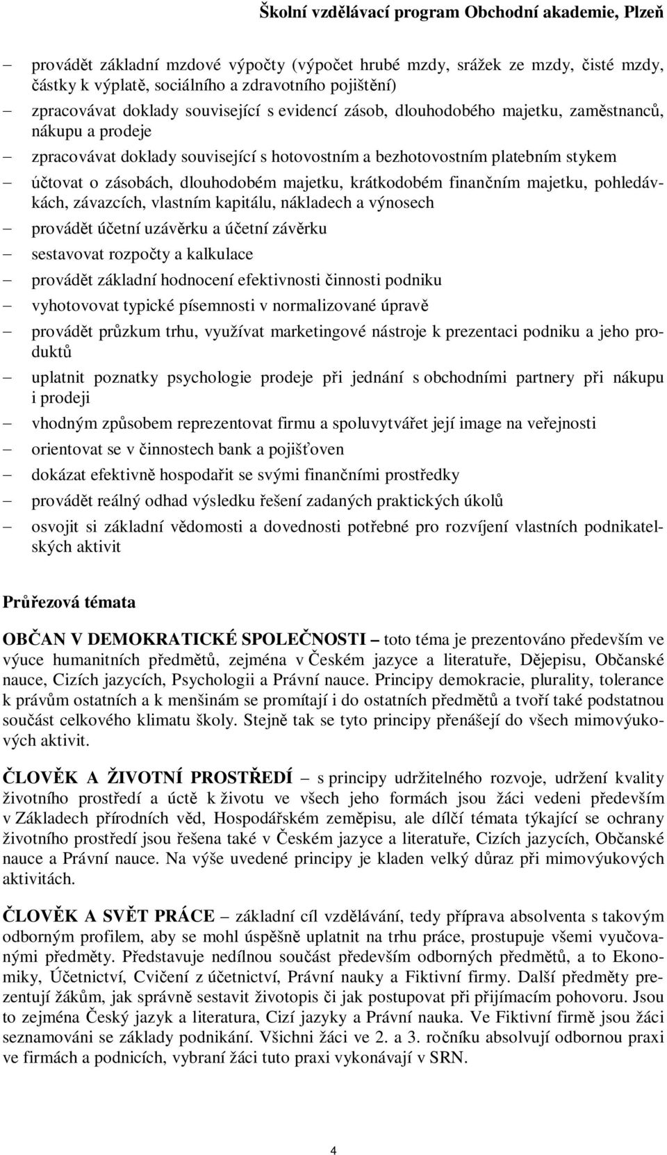 krátkodobém finanním majetku, pohledávkách, závazcích, vlastním kapitálu, nákladech a výnosech provádt úetní uzávrku a úetní závrku sestavovat rozpoty a kalkulace provádt základní hodnocení