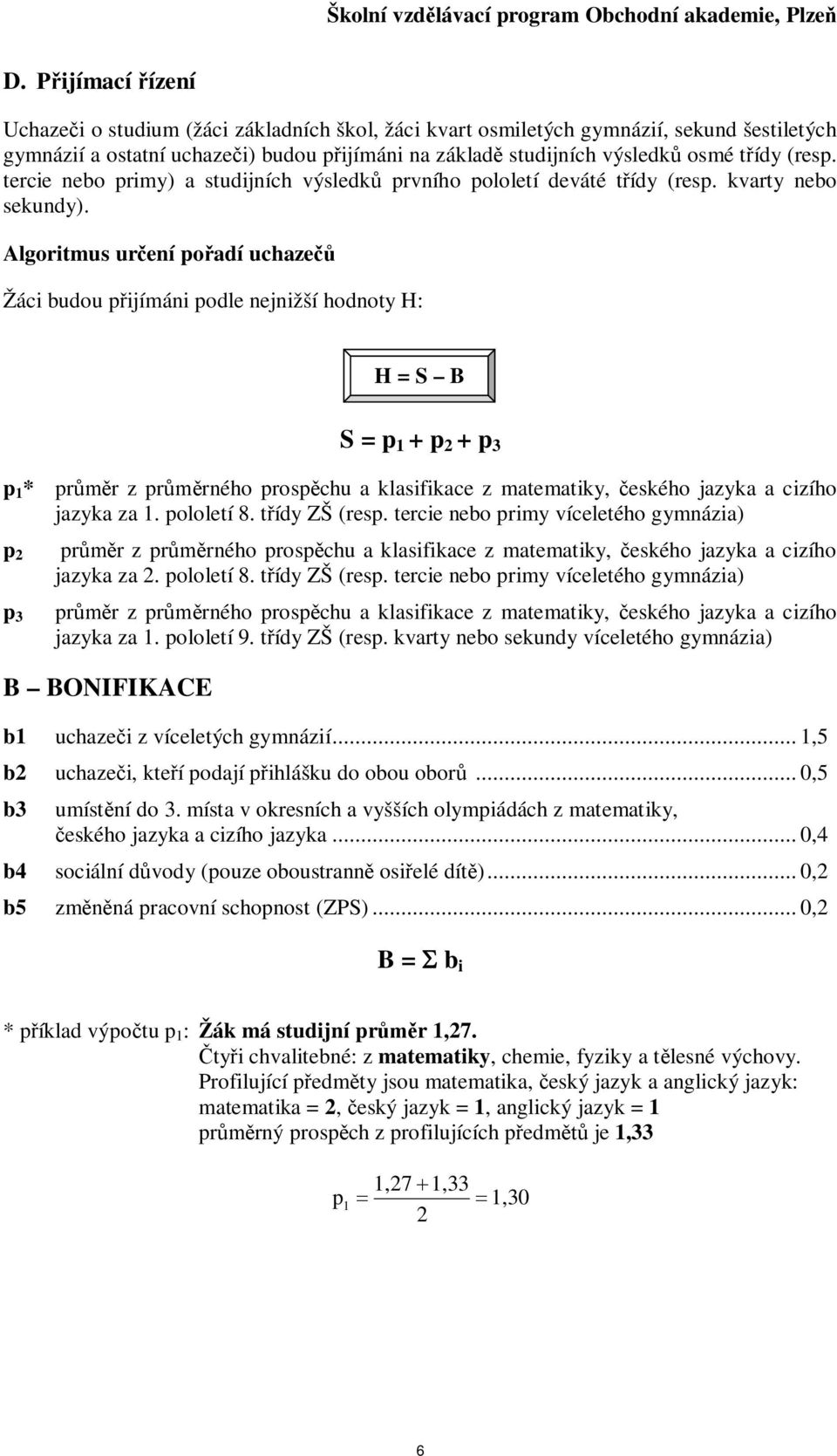 tercie nebo primy) a studijních výsledk prvního pololetí deváté tídy (resp. kvarty nebo sekundy).