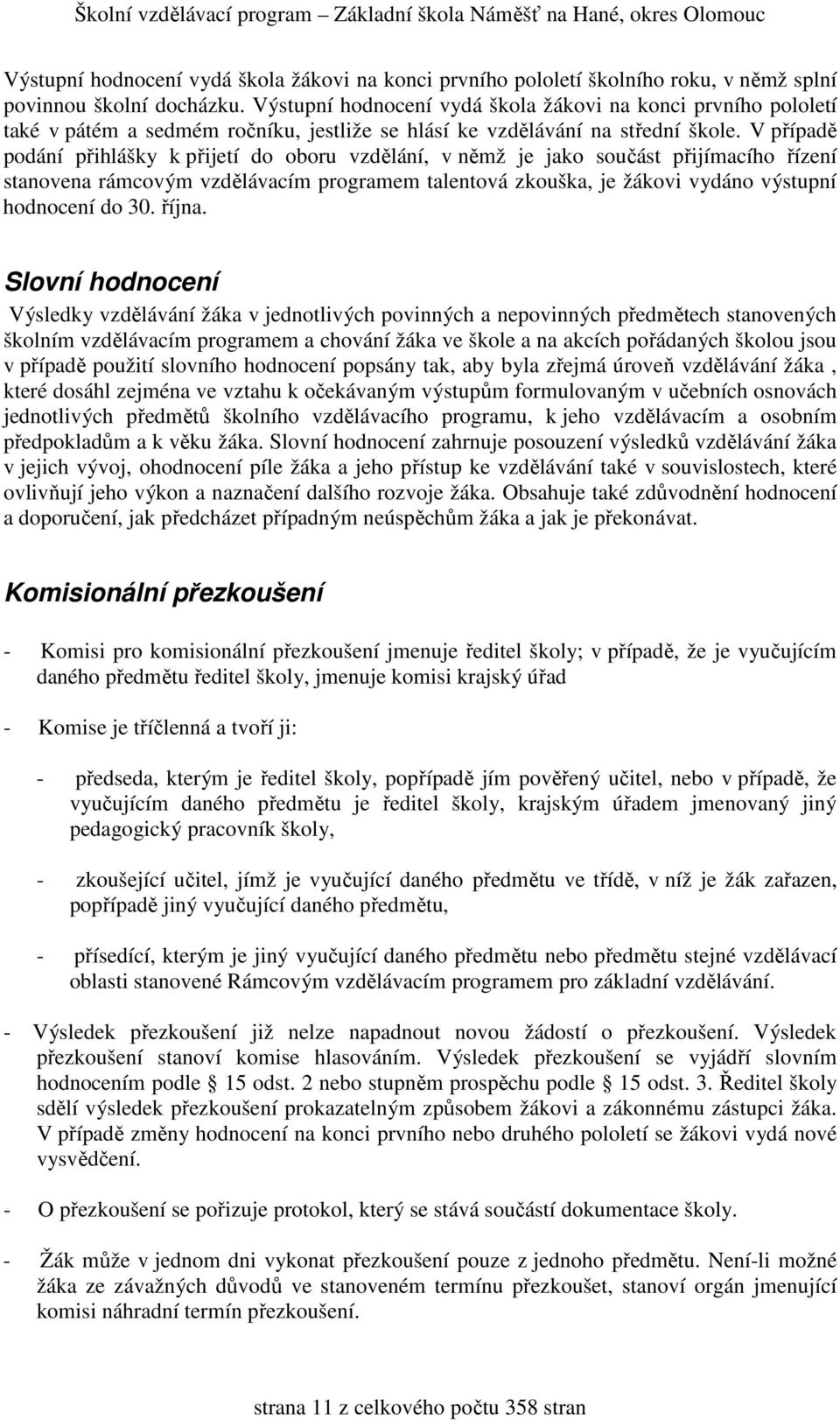 V případě podání přihlášky k přijetí do oboru vzdělání, v němž je jako součást přijímacího řízení stanovena rámcovým vzdělávacím programem talentová zkouška, je žákovi vydáno výstupní hodnocení do 30.