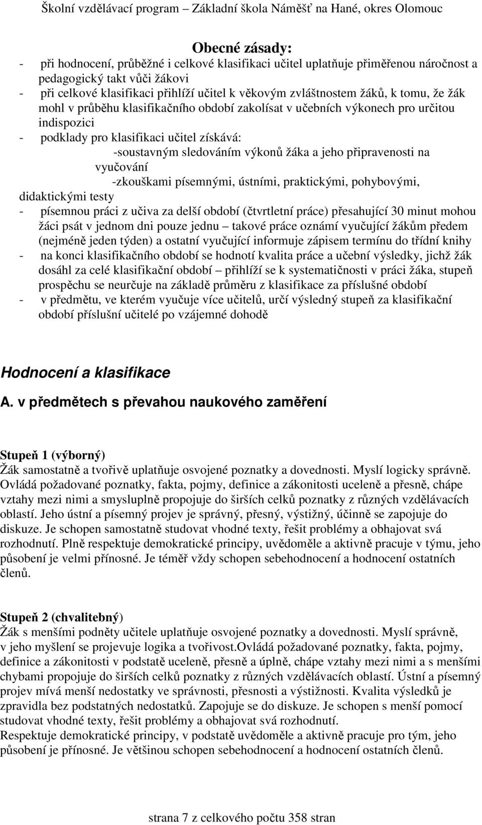 připravenosti na vyučování -zkouškami písemnými, ústními, praktickými, pohybovými, didaktickými testy - písemnou práci z učiva za delší období (čtvrtletní práce) přesahující 30 minut mohou žáci psát