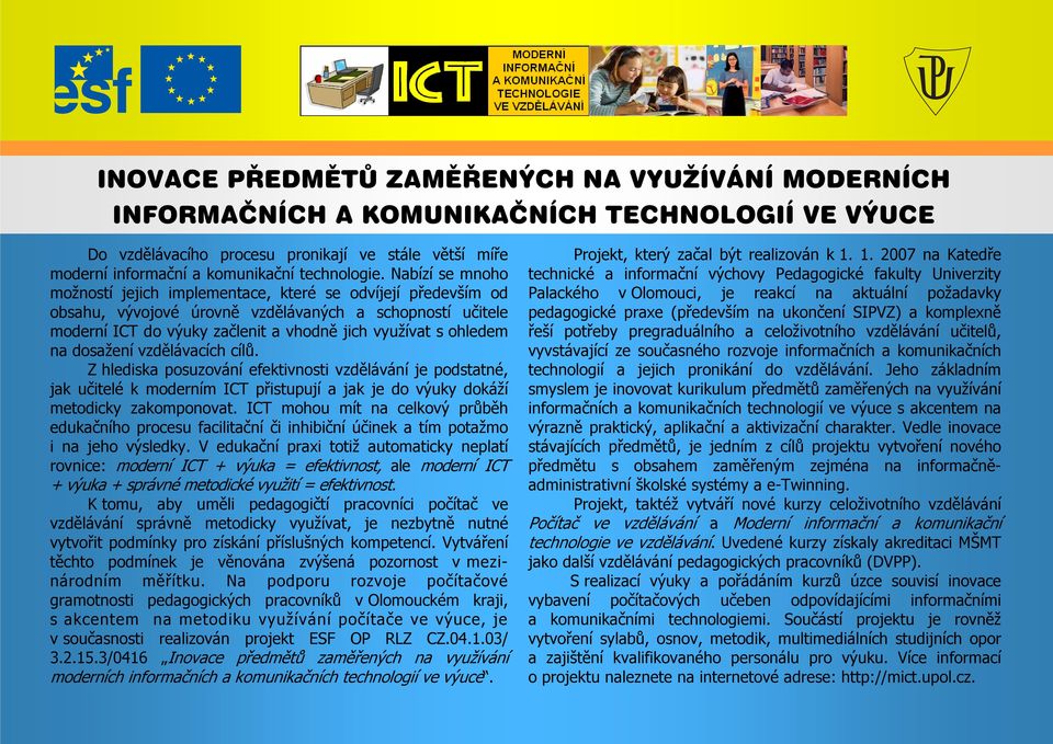 na dosažení vzdělávacích cílů. Z hlediska posuzování efektivnosti vzdělávání je podstatné, jak učitelé k moderním ICT přistupují a jak je do výuky dokáží metodicky zakomponovat.