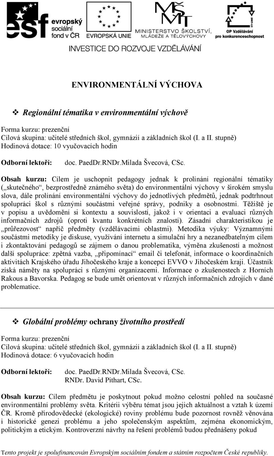 environmentální výchovy do jednotlivých předmětů, jednak podtrhnout spolupráci škol s různými součástmi veřejné správy, podniky a osobnostmi.