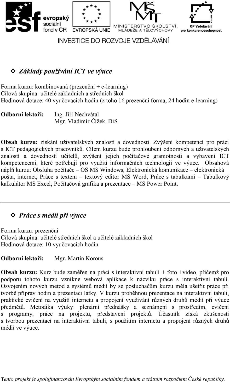 Cílem kurzu bude prohloubení odborných a uživatelských znalostí a dovedností učitelů, zvýšení jejich počítačové gramotnosti a vybavení ICT kompetencemi, které potřebují pro využití informačních