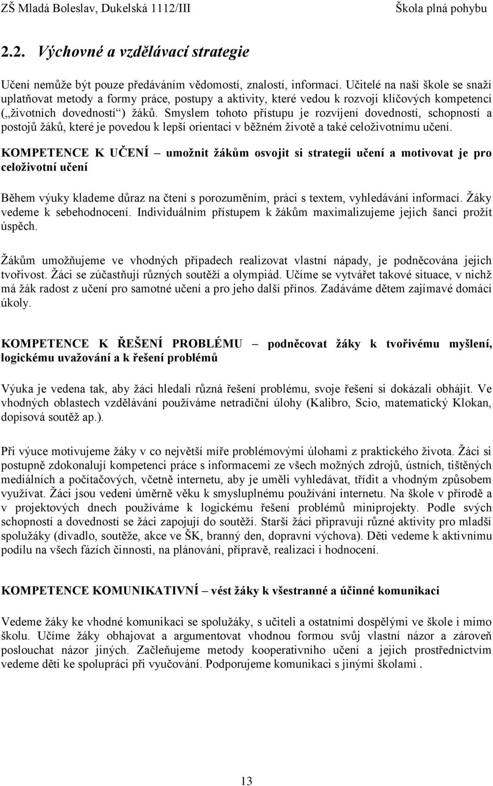 Smyslem tohoto přístupu je rozvíjení dovedností, schopností a postojů žáků, které je povedou k lepší orientaci v běžném životě a také celoživotnímu učení.