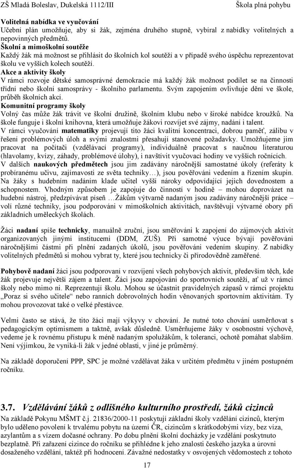 Akce a aktivity školy V rámci rozvoje dětské samosprávné demokracie má každý žák možnost podílet se na činnosti třídní nebo školní samosprávy - školního parlamentu.