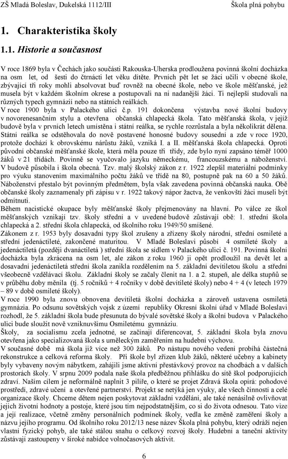 nadanější žáci. Ti nejlepší studovali na různých typech gymnázií nebo na státních reálkách. V roce 1900 byla v Palackého ulici č.p. 191 dokončena výstavba nové školní budovy v novorenesančním stylu a otevřena občanská chlapecká škola.