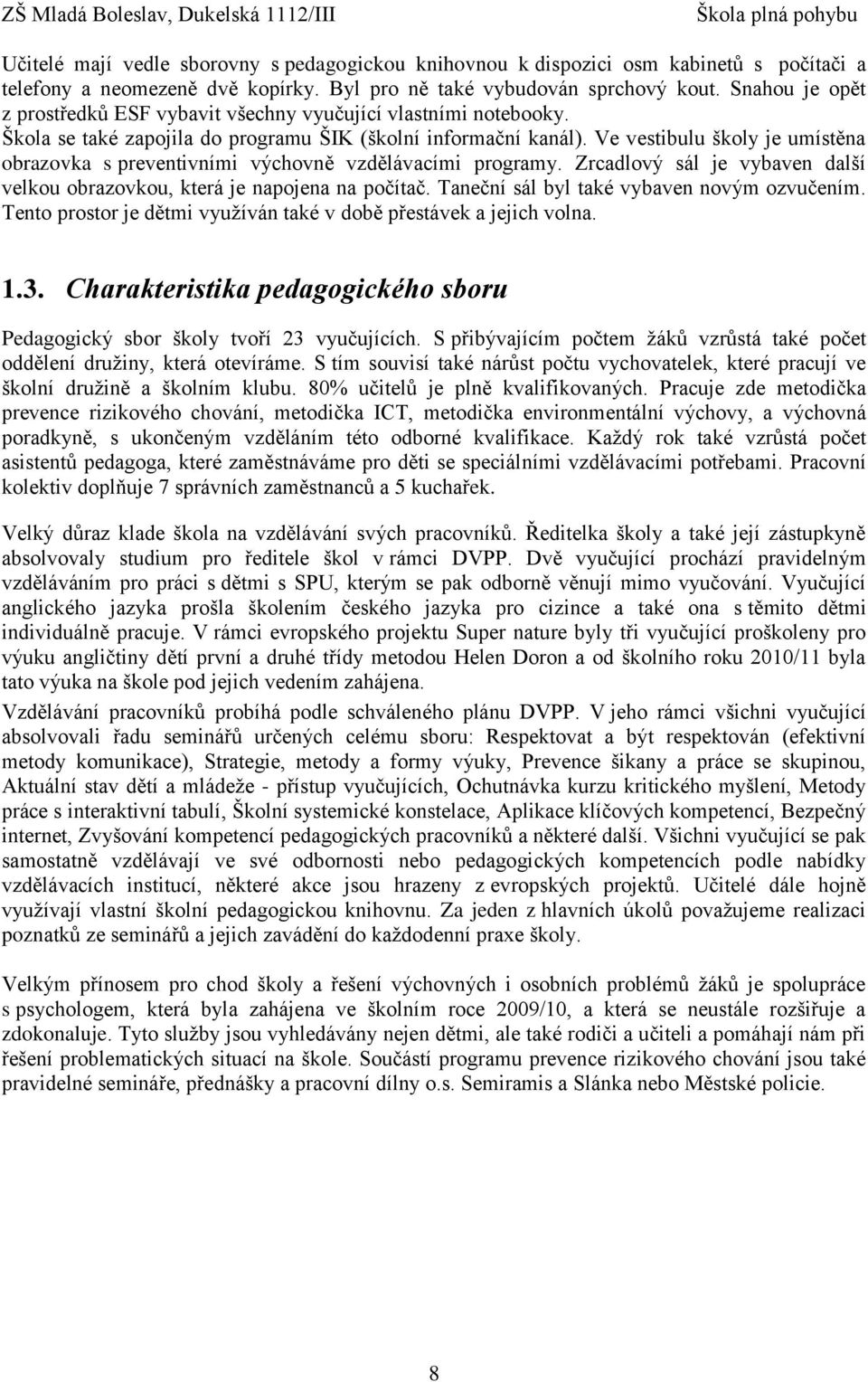 Ve vestibulu školy je umístěna obrazovka s preventivními výchovně vzdělávacími programy. Zrcadlový sál je vybaven další velkou obrazovkou, která je napojena na počítač.