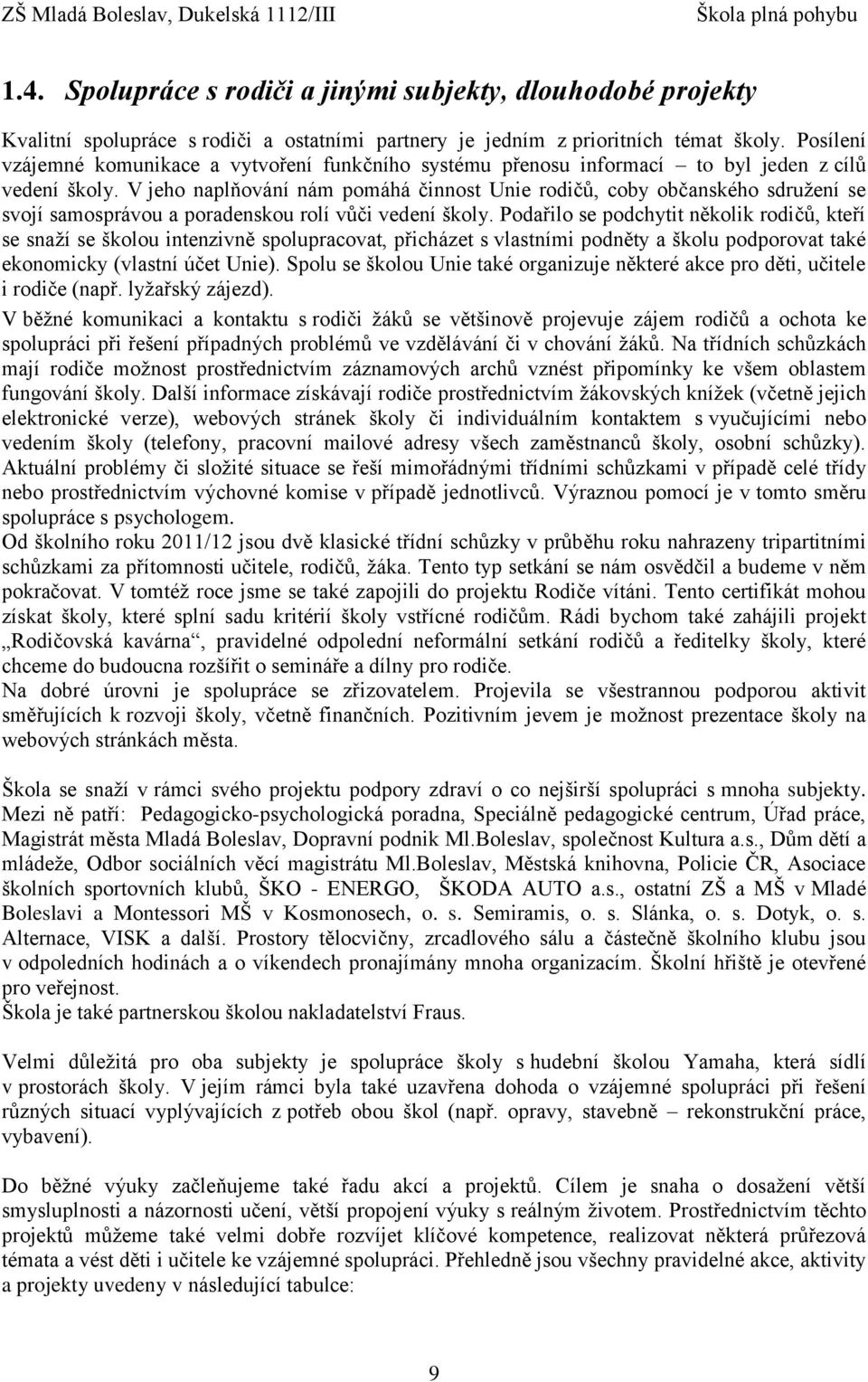 V jeho naplňování nám pomáhá činnost Unie rodičů, coby občanského sdružení se svojí samosprávou a poradenskou rolí vůči vedení školy.