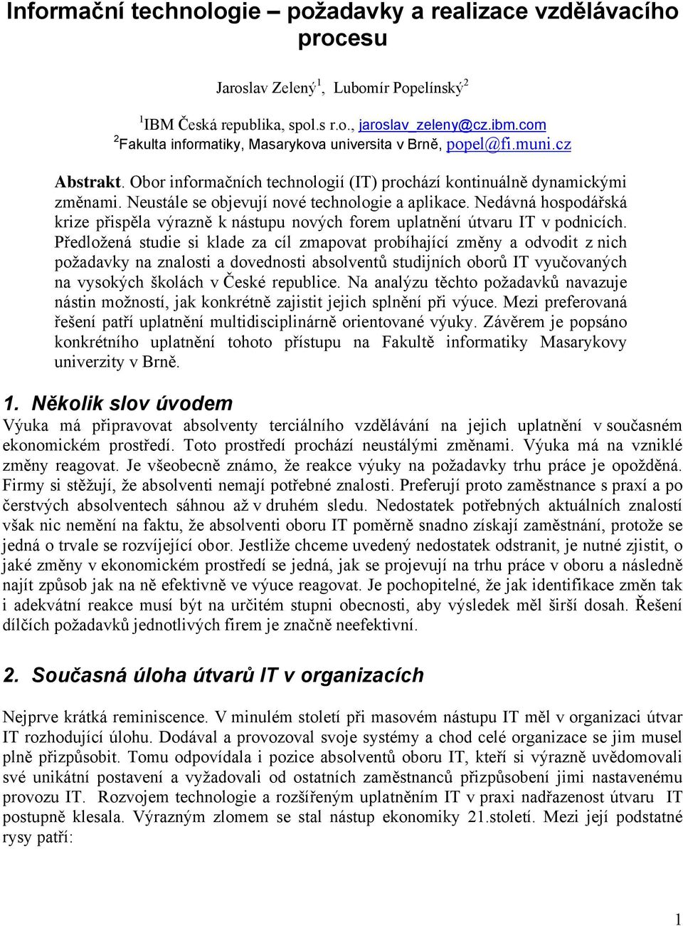 Neustále se objevují nové technologie a aplikace. Nedávná hospodářská krize přispěla výrazně k nástupu nových forem uplatnění útvaru IT v podnicích.