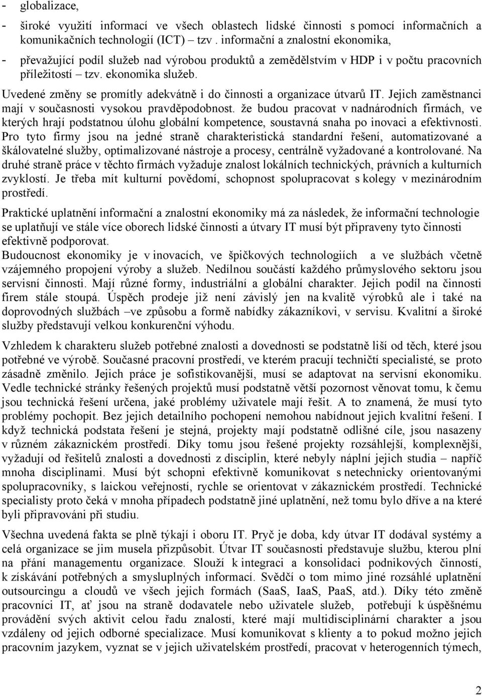 Uvedené změny se promítly adekvátně i do činnosti a organizace útvarů IT. Jejich zaměstnanci mají v současnosti vysokou pravděpodobnost.