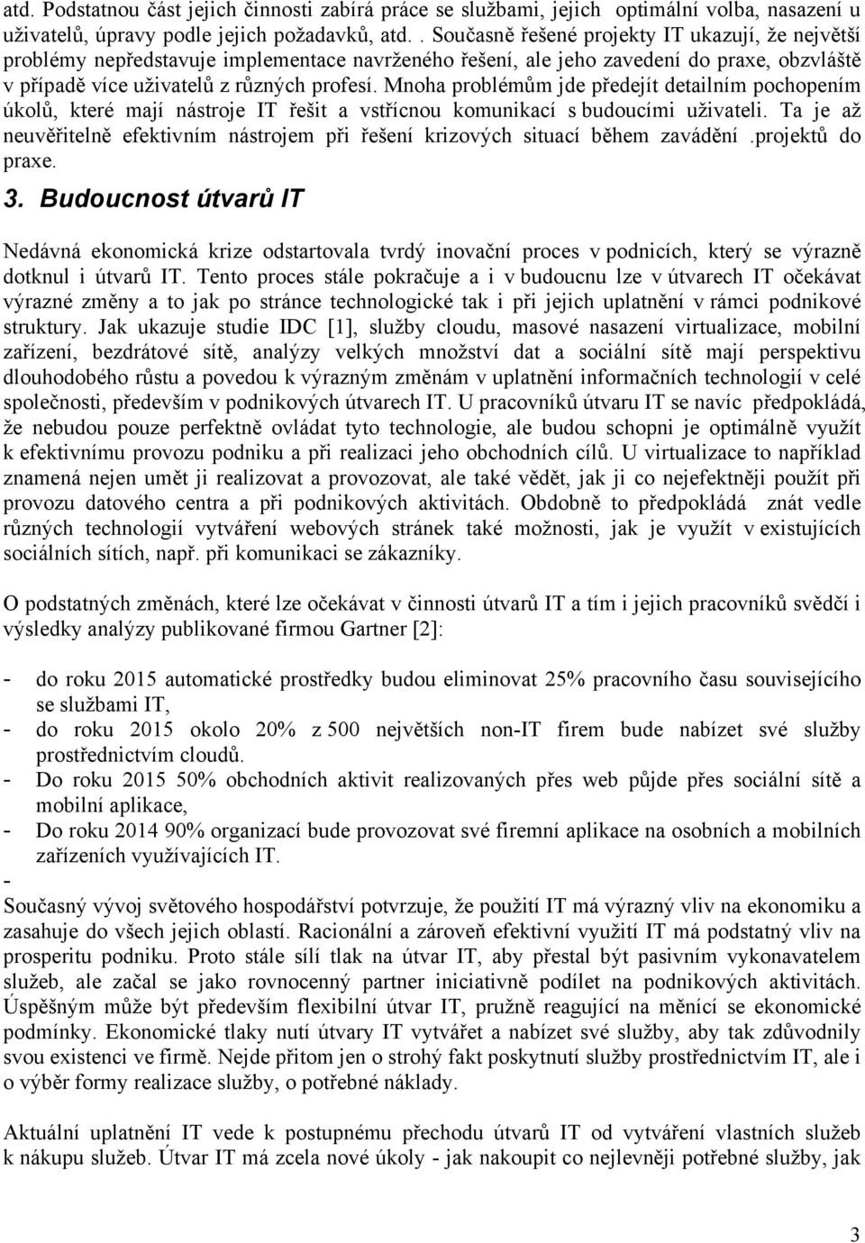 Mnoha problémům jde předejít detailním pochopením úkolů, které mají nástroje IT řešit a vstřícnou komunikací s budoucími uživateli.