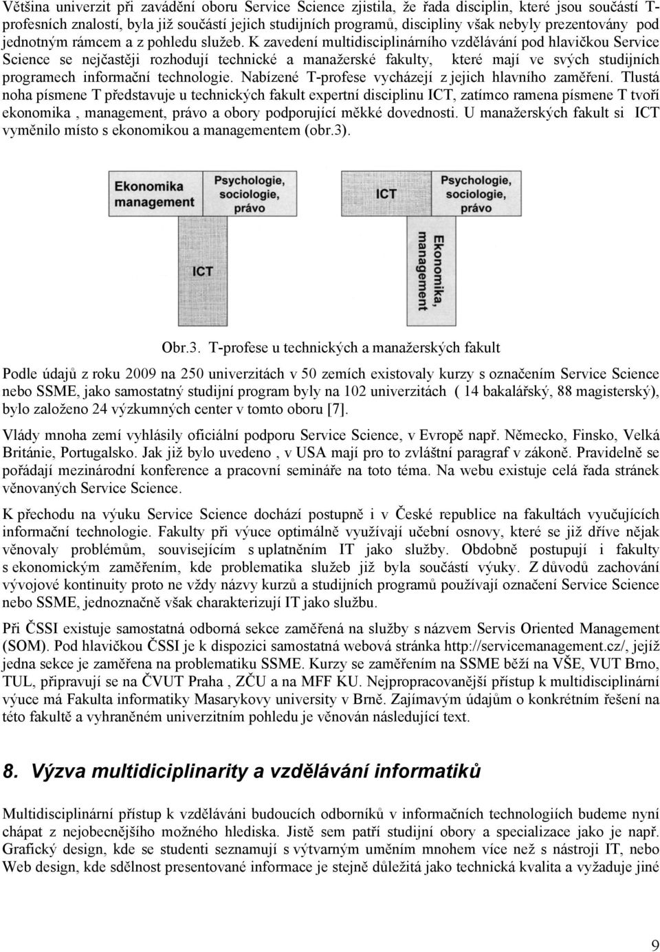 K zavedení multidisciplinárního vzdělávání pod hlavičkou Service Science se nejčastěji rozhodují technické a manažerské fakulty, které mají ve svých studijních programech informační technologie.