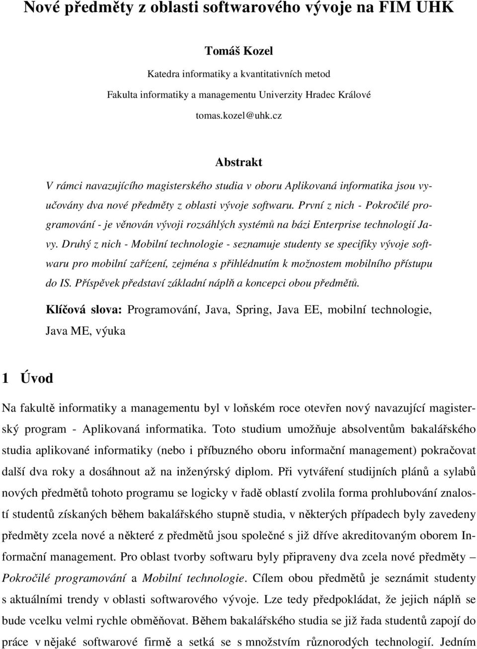 První z nich - Pokročilé programování - je věnován vývoji rozsáhlých systémů na bázi Enterprise technologií Javy.