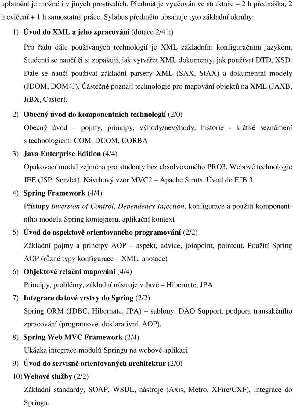 Studenti se naučí či si zopakují, jak vytvářet XML dokumenty, jak používat DTD, XSD. Dále se naučí používat základní parsery XML (SAX, StAX) a dokumentní modely (JDOM, DOM4J).