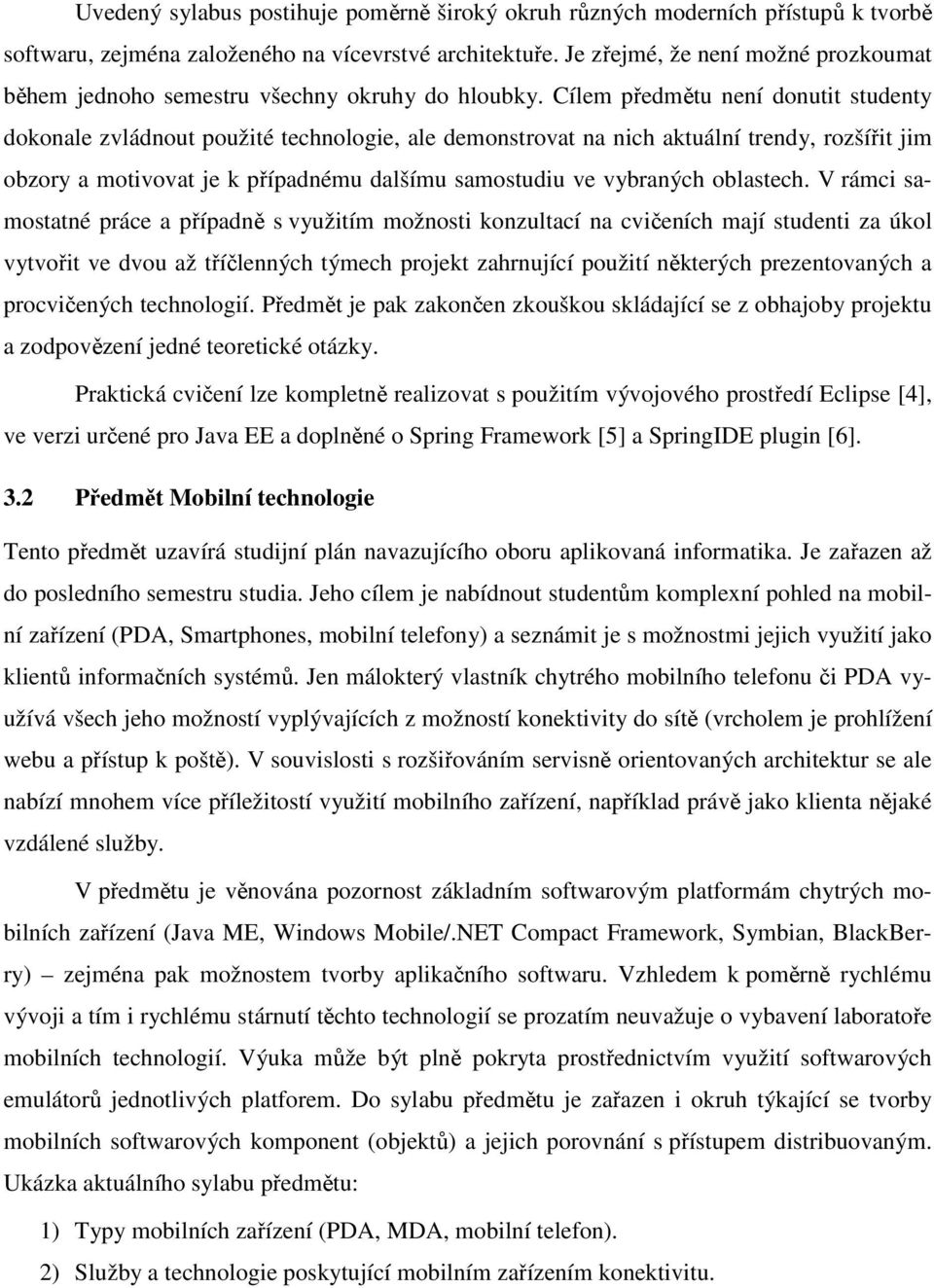 Cílem předmětu není donutit studenty dokonale zvládnout použité technologie, ale demonstrovat na nich aktuální trendy, rozšířit jim obzory a motivovat je k případnému dalšímu samostudiu ve vybraných