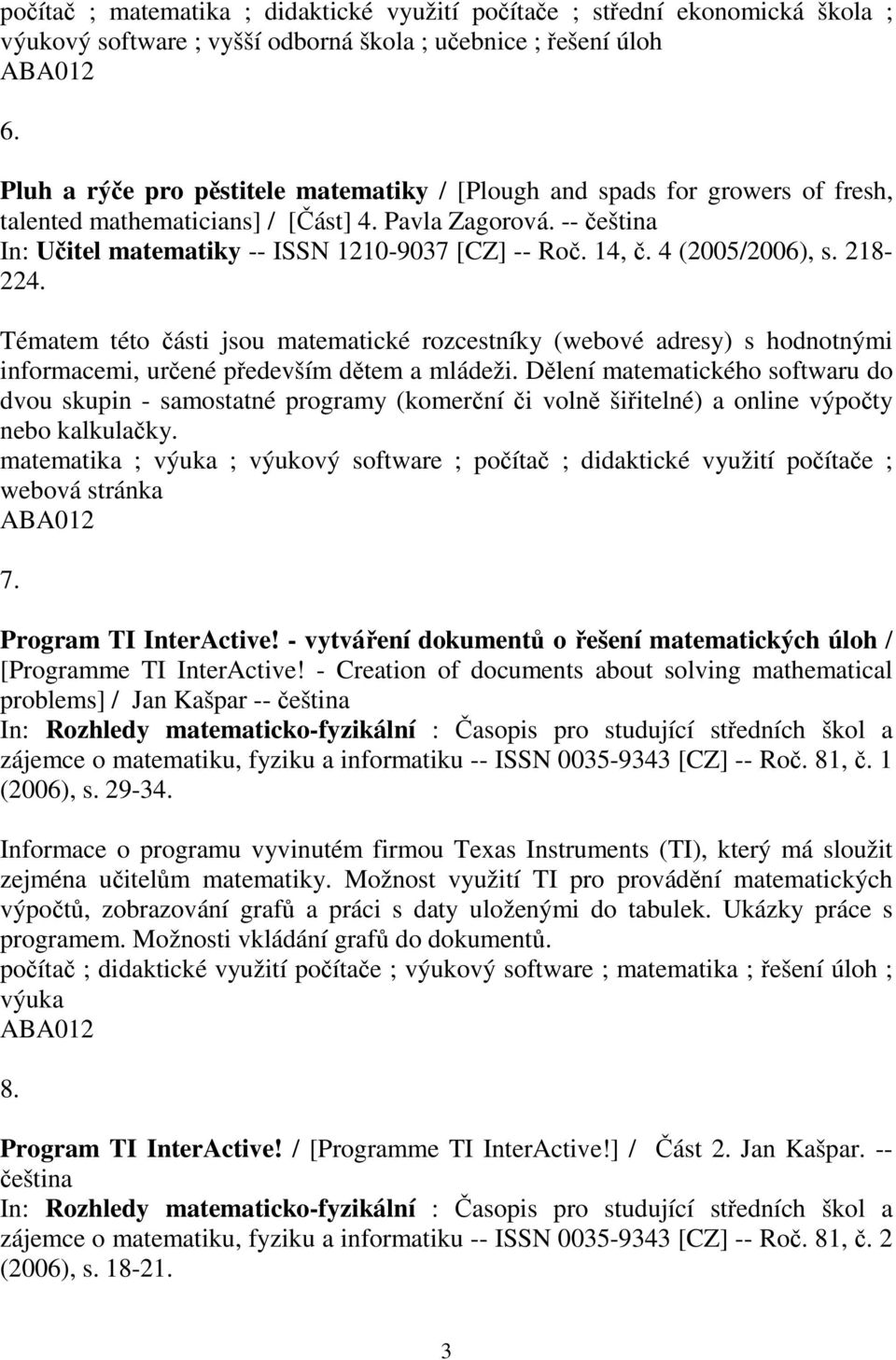 4 (2005/2006), s. 218-224. Tématem této ásti jsou matematické rozcestníky (webové adresy) s hodnotnými informacemi, urené pedevším dtem a mládeži.