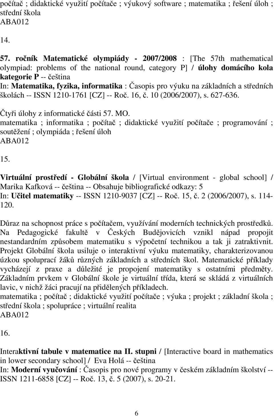 16,. 10 (2006/2007), s. 627-636. tyi úlohy z informatické ásti 57. MO. matematika ; informatika ; poíta ; didaktické využití poítae ; programování ; soutžení ; olympiáda ; ešení úloh 15.