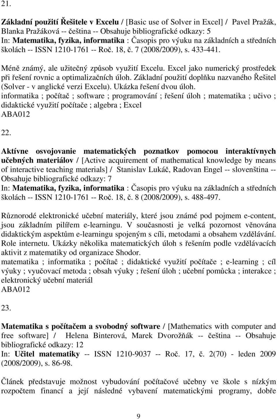 Základní použití doplku nazvaného ešitel (Solver - v anglické verzi Excelu). Ukázka ešení dvou úloh.