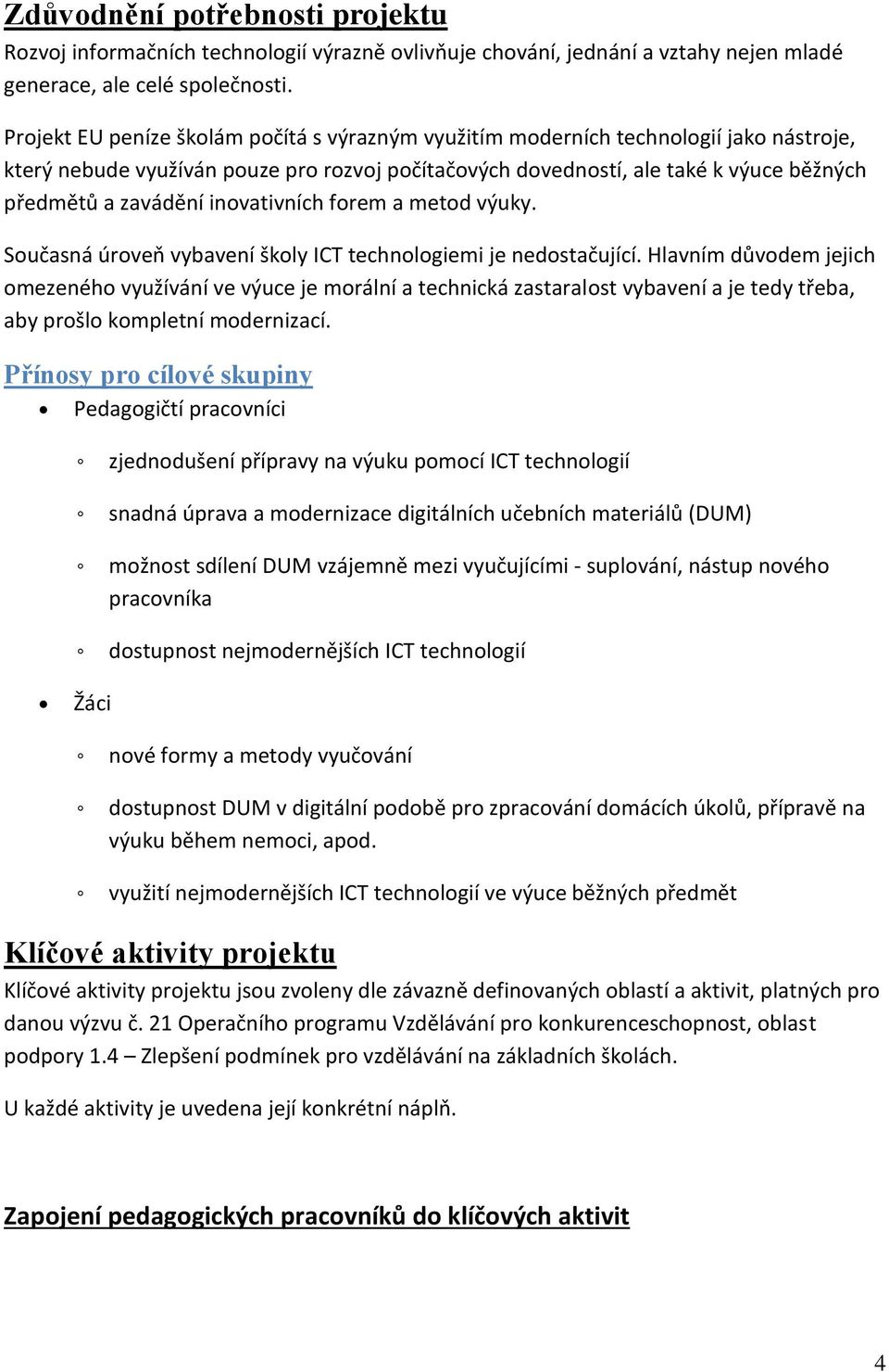 inovativních forem a metod výuky. Současná úroveň vybavení školy ICT technologiemi je nedostačující.