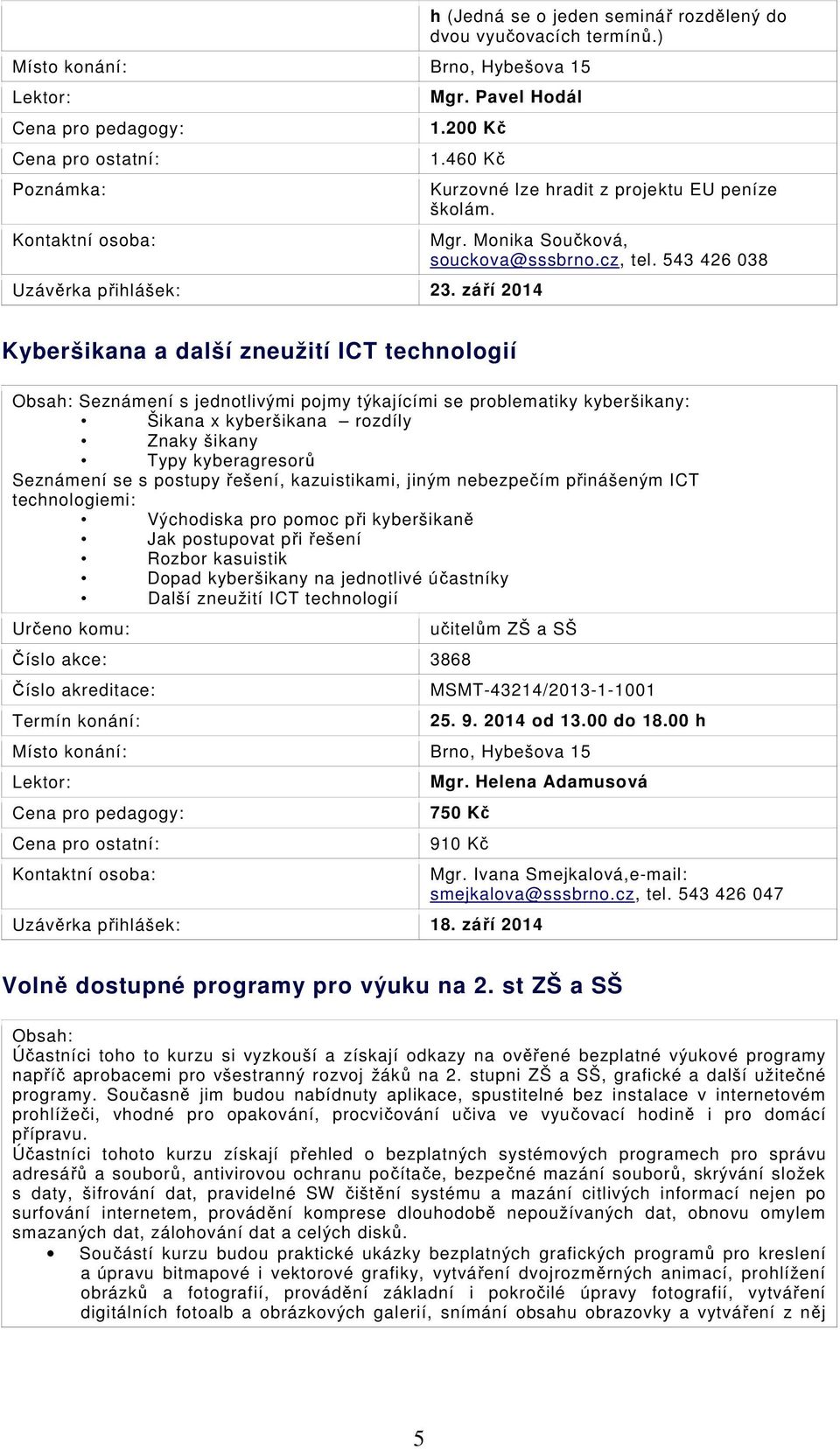 543 426 038 Kyberšikana a další zneužití ICT technologií Seznámení s jednotlivými pojmy týkajícími se problematiky kyberšikany: Šikana x kyberšikana rozdíly Znaky šikany Typy kyberagresorů Seznámení