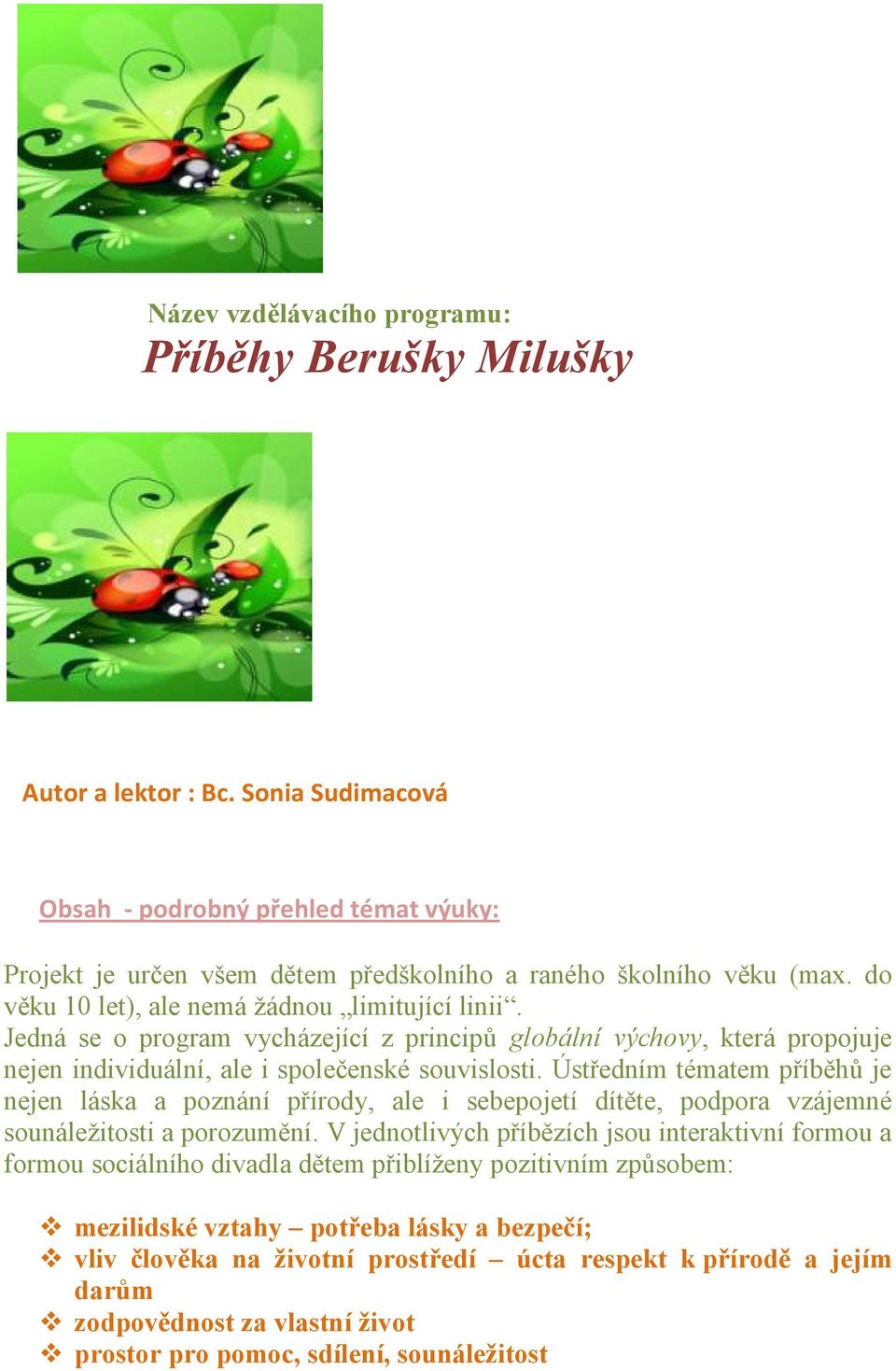 Ústředním tématem příběhů je nejen láska a poznání přírody, ale i sebepojetí dítěte, podpora vzájemné sounáležitosti a porozumění.