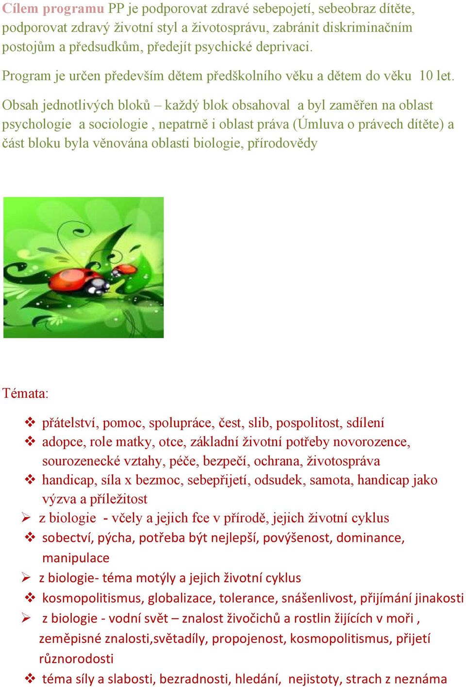 Obsah jednotlivých bloků každý blok obsahoval a byl zaměřen na oblast psychologie a sociologie, nepatrně i oblast práva (Úmluva o právech dítěte) a část bloku byla věnována oblasti biologie,