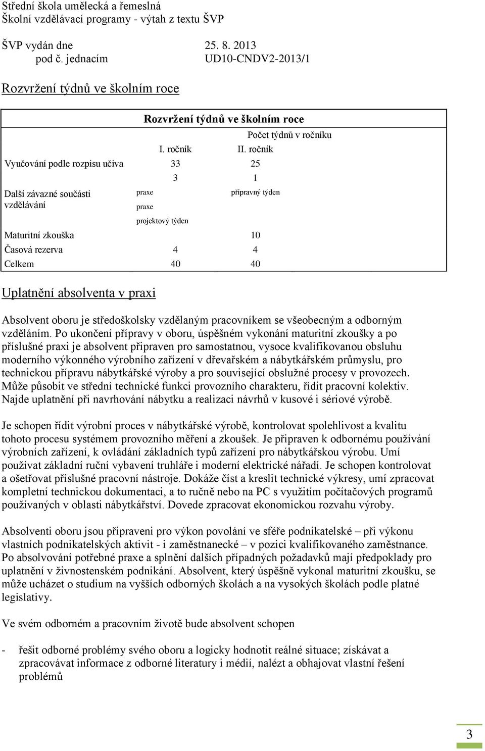 40 Uplatnění absolventa v praxi Absolvent oboru je středoškolsky vzdělaným pracovníkem se všeobecným a odborným vzděláním.