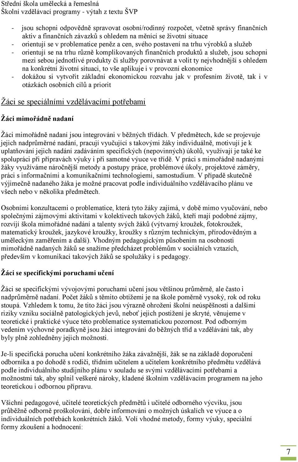 ohledem na konkrétní životní situaci, to vše aplikuje i v provozní ekonomice - dokážou si vytvořit základní ekonomickou rozvahu jak v profesním životě, tak i v otázkách osobních cílů a priorit Žáci