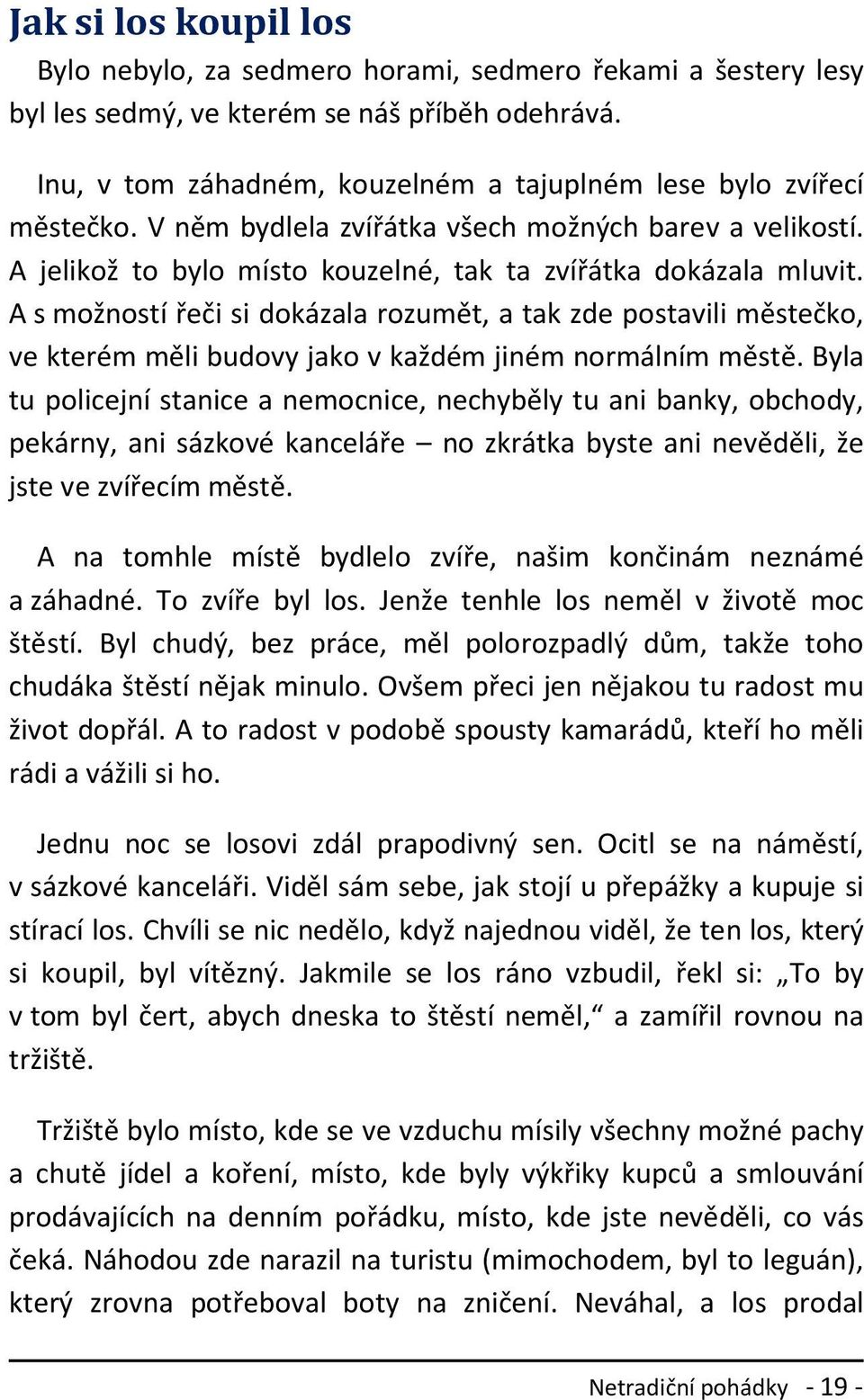 A s možností řeči si dokázala rozumět, a tak zde postavili městečko, ve kterém měli budovy jako v každém jiném normálním městě.