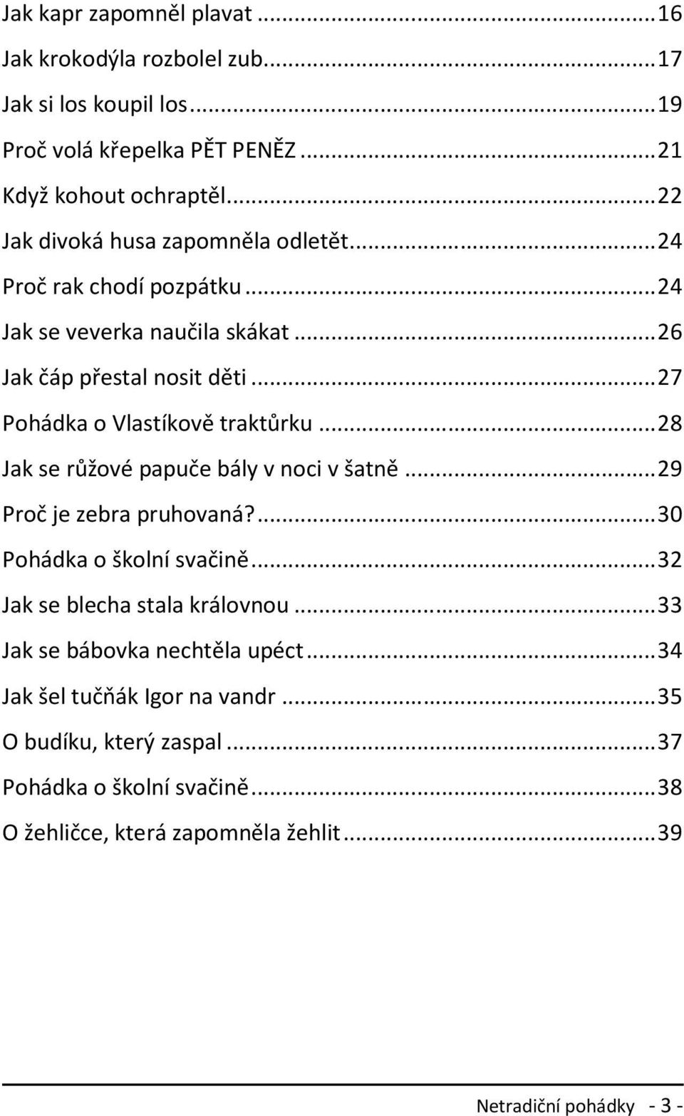 .. 27 Pohádka o Vlastíkově traktůrku... 28 Jak se růžové papuče bály v noci v šatně... 29 Proč je zebra pruhovaná?... 30 Pohádka o školní svačině.