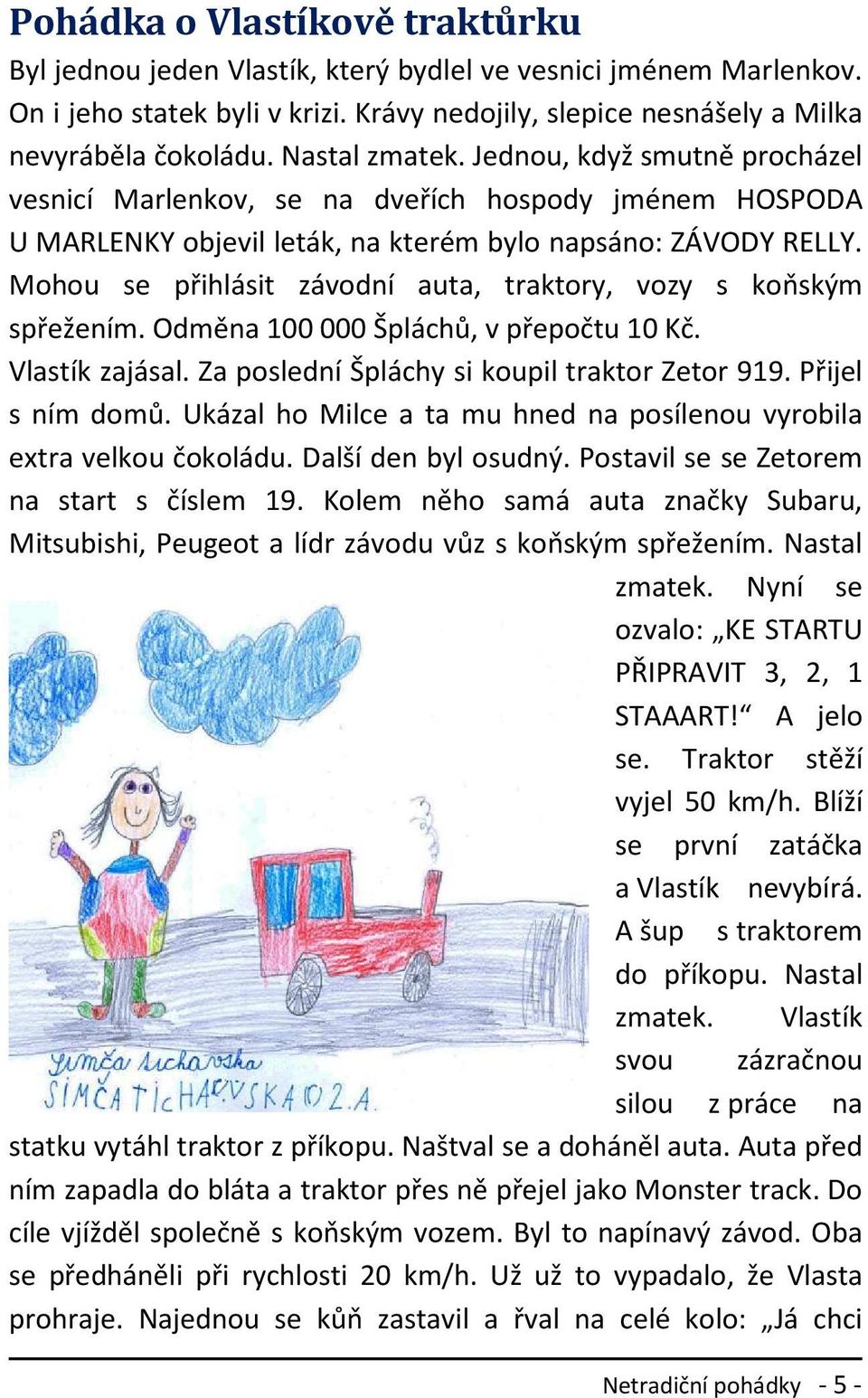 Mohou se přihlásit závodní auta, traktory, vozy s koňským spřežením. Odměna 100 000 Špláchů, v přepočtu 10 Kč. Vlastík zajásal. Za poslední Špláchy si koupil traktor Zetor 919. Přijel s ním domů.